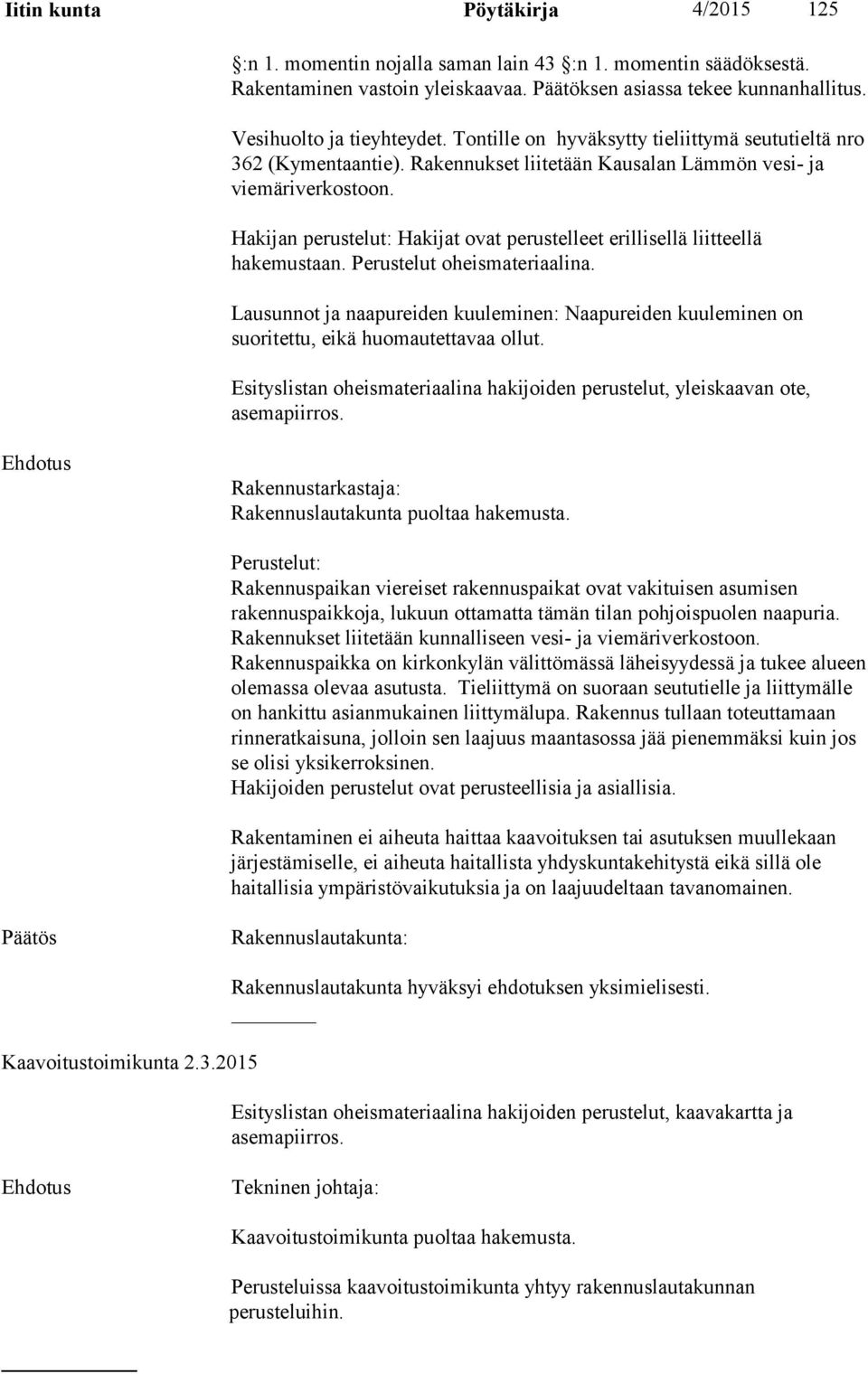 Hakijan perustelut: Hakijat ovat perustelleet erillisellä liitteellä hakemustaan. Perustelut oheismateriaalina.