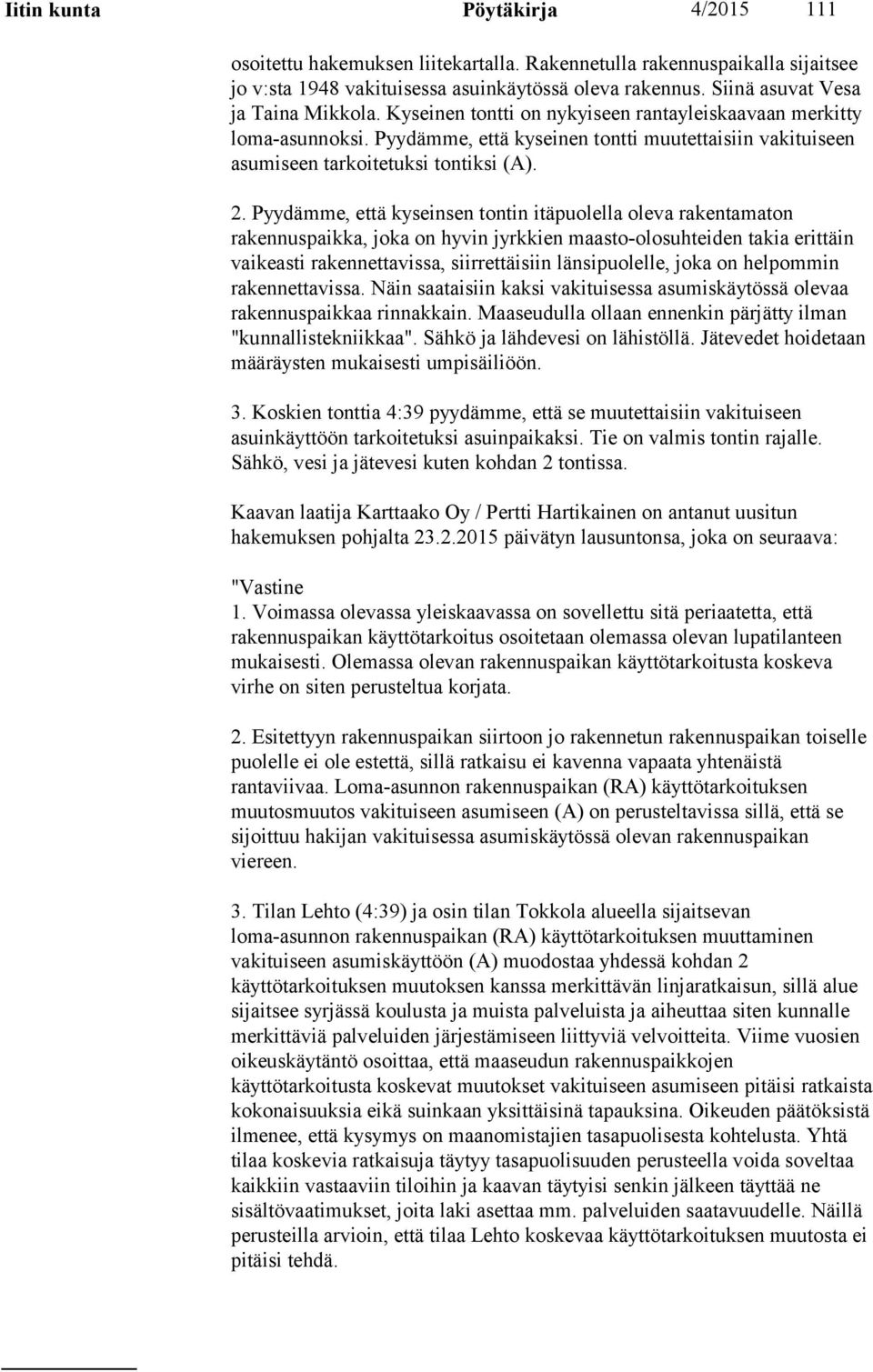 Pyydämme, että kyseinen tontti muutettaisiin vakituiseen asumiseen tarkoitetuksi tontiksi (A). 2.