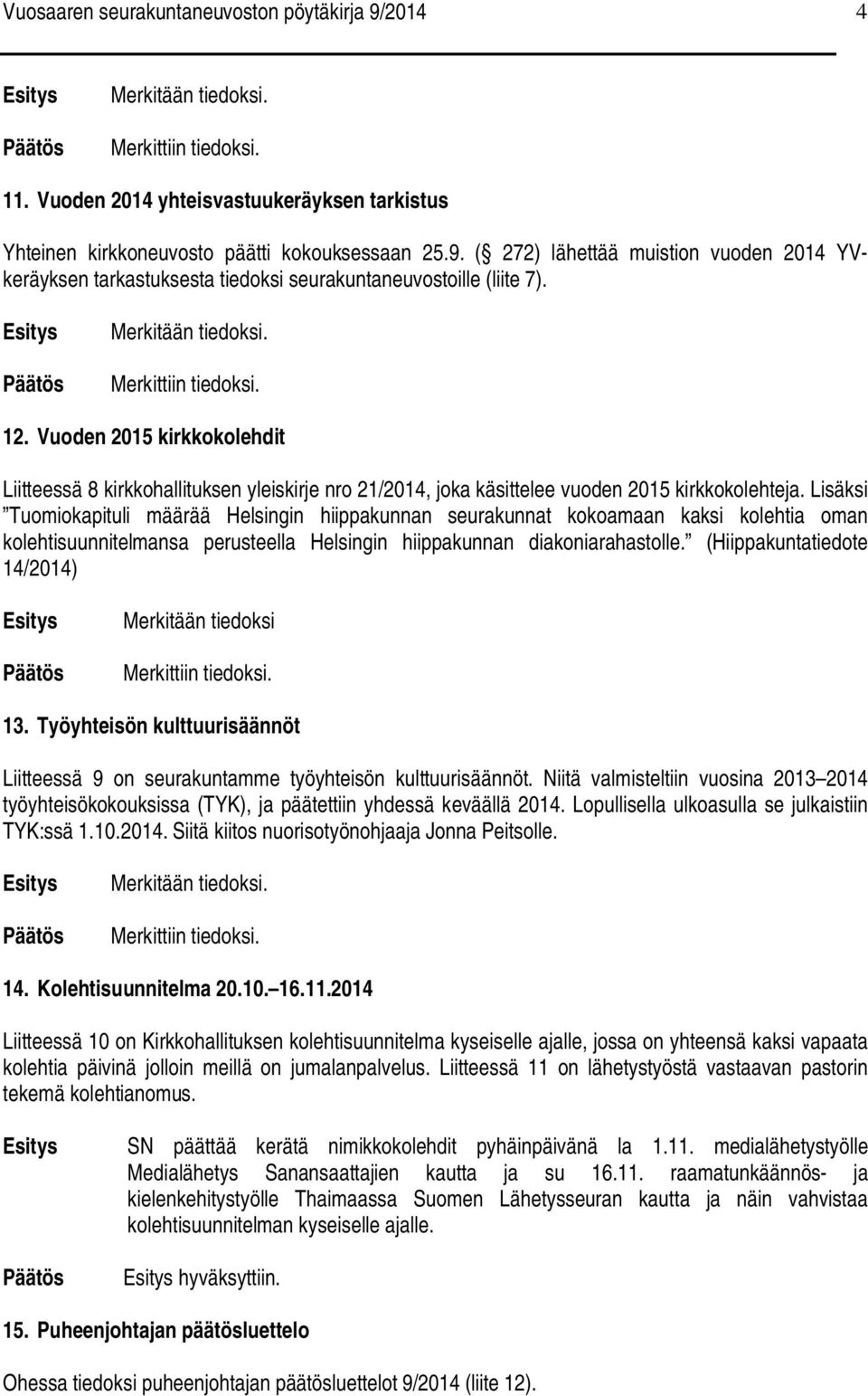 Lisäksi Tuomiokapituli määrää Helsingin hiippakunnan seurakunnat kokoamaan kaksi kolehtia oman kolehtisuunnitelmansa perusteella Helsingin hiippakunnan diakoniarahastolle.