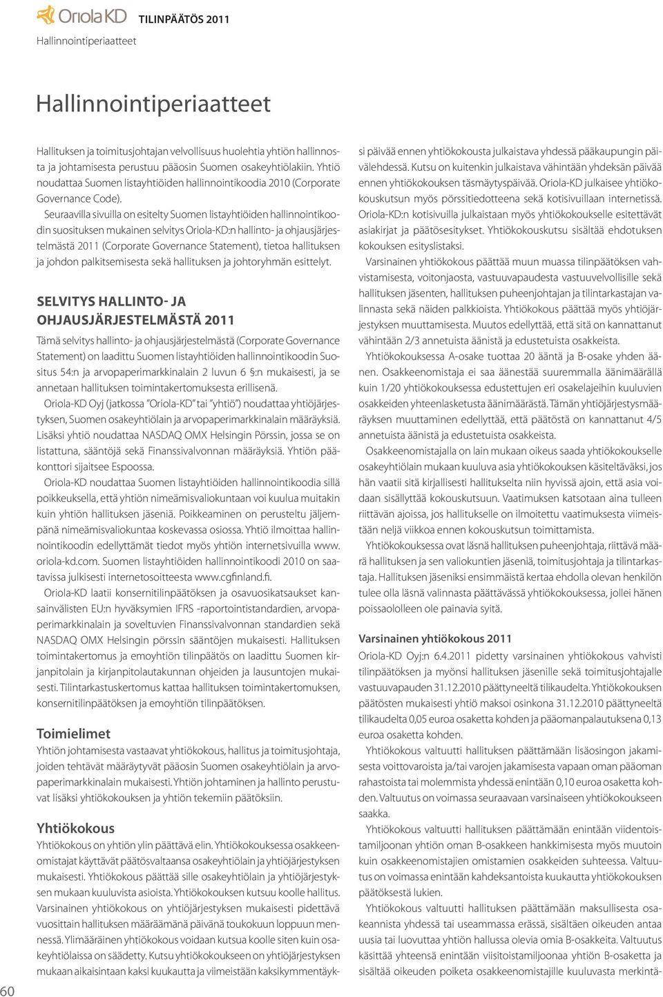 Seuraavilla sivuilla on esitelty Suomen listayhtiöiden hallinnointikoodin suosituksen mukainen selvitys Oriola-KD:n hallinto- ja ohjausjärjestelmästä 2011 (Corporate Governance Statement), tietoa