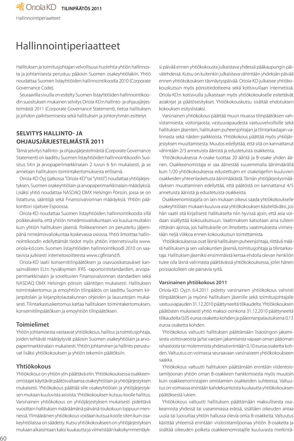 Seuraavilla sivuilla on esitelty Suomen listayhtiöiden hallinnointikoodin suosituksen mukainen selvitys Oriola-KD:n hallinto- ja ohjausjärjestelmästä 2011 (Corporate Governance Statement), tietoa