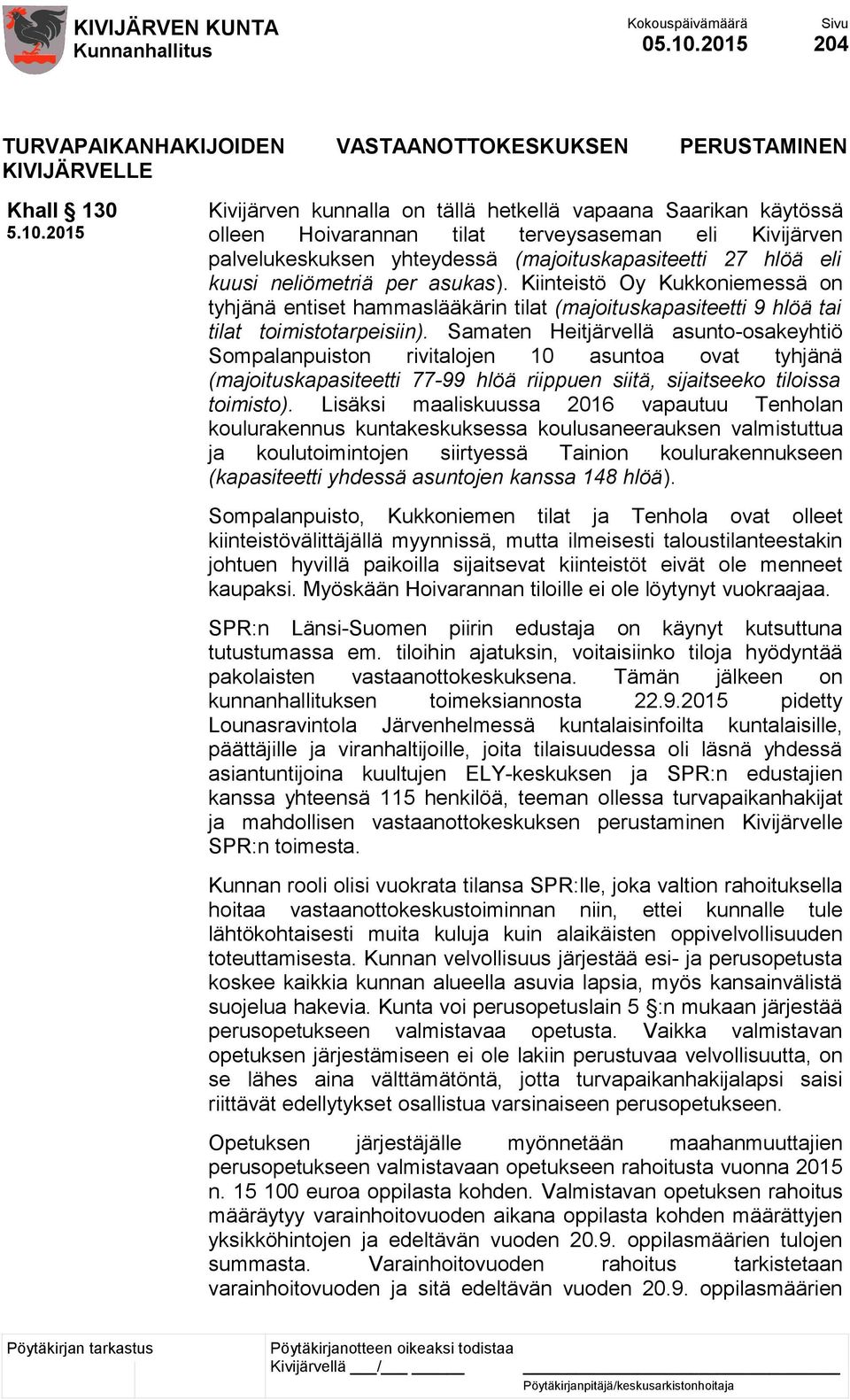 2015 Kivijärven kunnalla on tällä hetkellä vapaana Saarikan käytössä olleen Hoivarannan tilat terveysaseman eli Kivijärven palvelukeskuksen yhteydessä (majoituskapasiteetti 27 hlöä eli kuusi