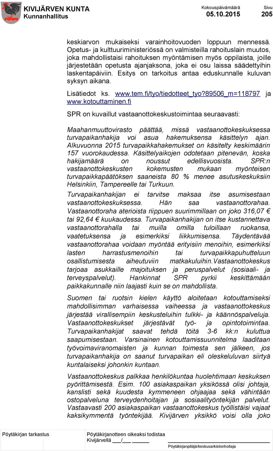 säädettyihin laskentapäiviin. Esitys on tarkoitus antaa eduskunnalle kuluvan syksyn aikana. Lisätiedot ks. www.tem.fi/tyo/tiedotteet_tyo?89506_m=118797 ja www.kotouttaminen.