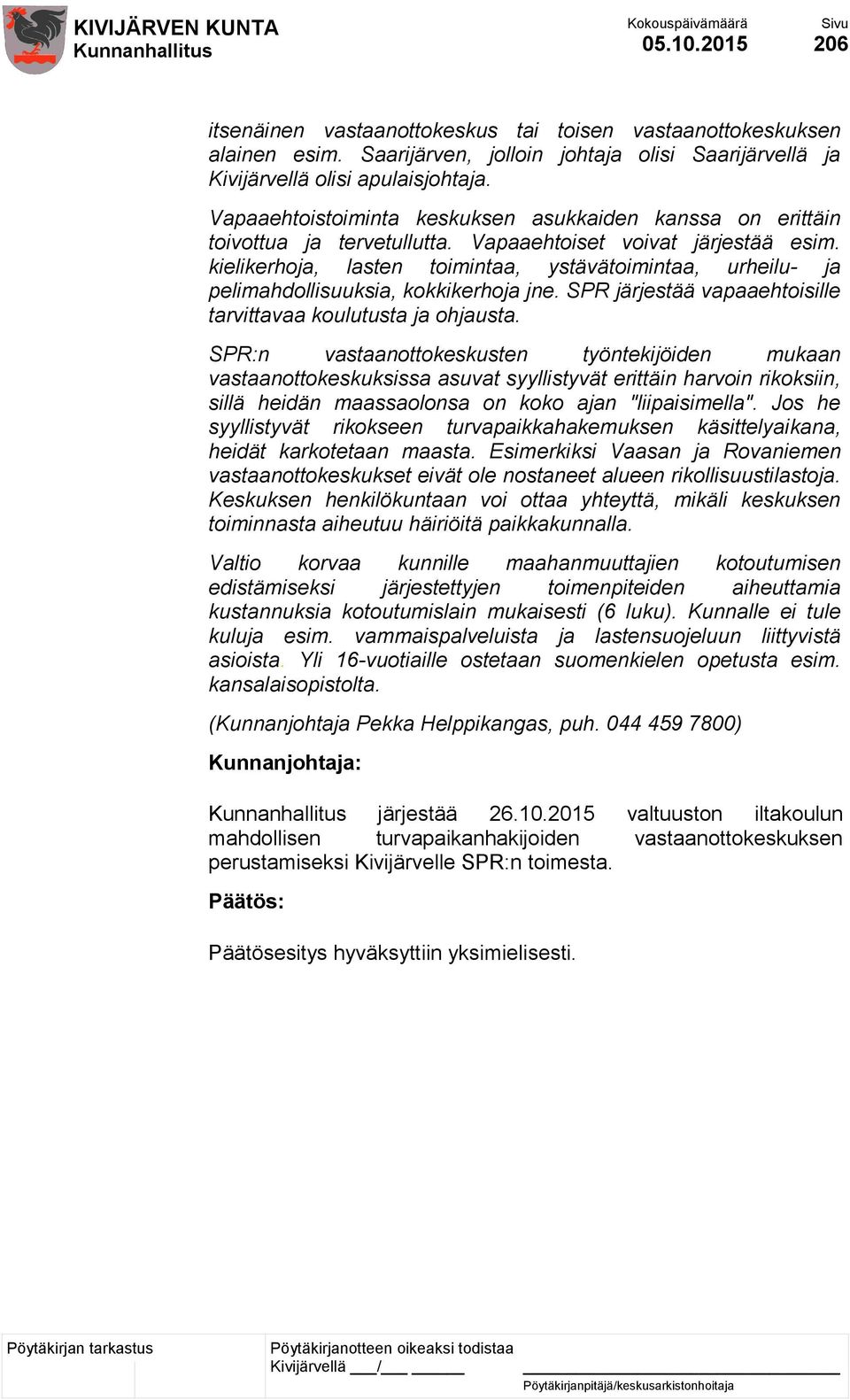 kielikerhoja, lasten toimintaa, ystävätoimintaa, urheilu- ja pelimahdollisuuksia, kokkikerhoja jne. SPR järjestää vapaaehtoisille tarvittavaa koulutusta ja ohjausta.