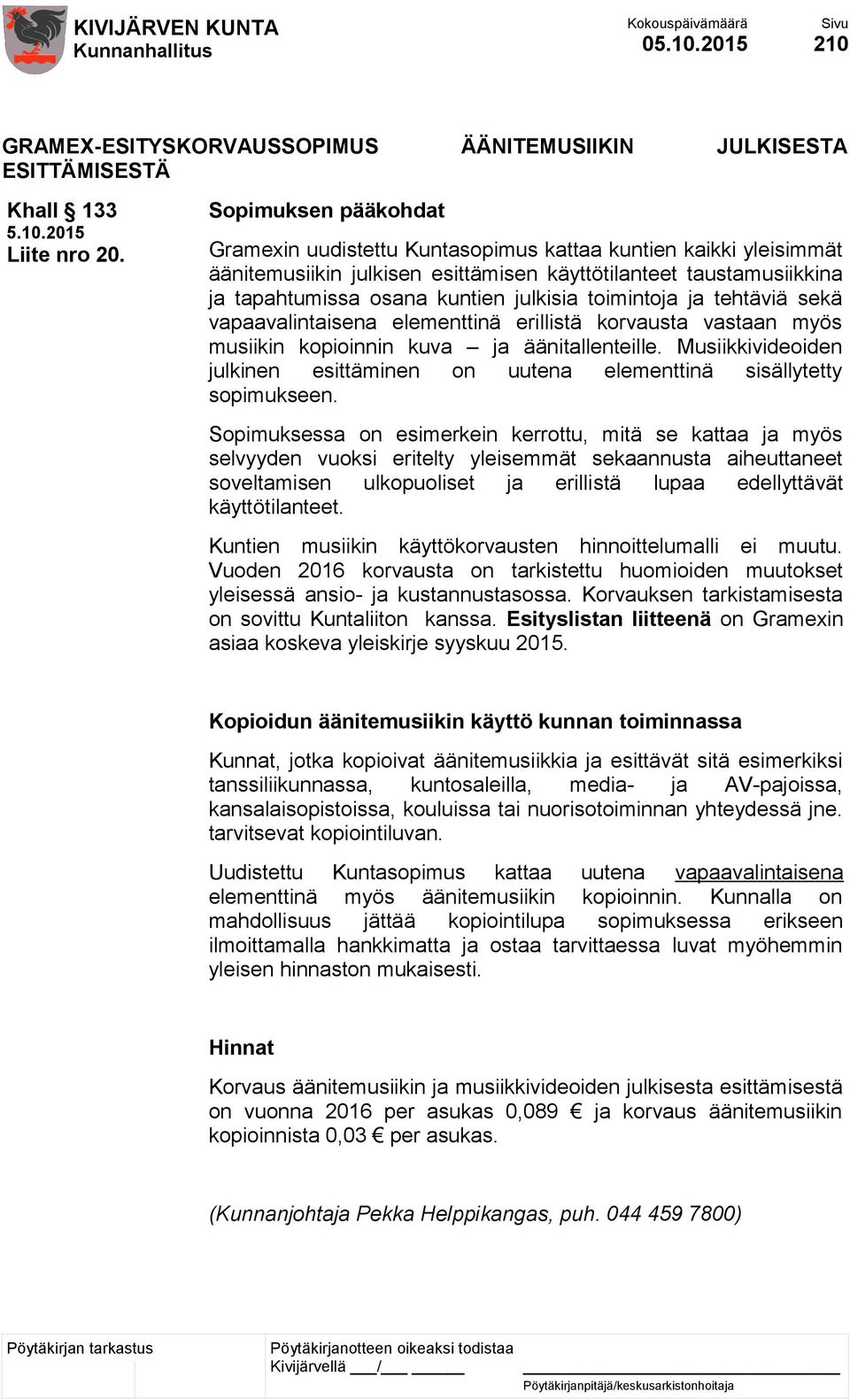 toimintoja ja tehtäviä sekä vapaavalintaisena elementtinä erillistä korvausta vastaan myös musiikin kopioinnin kuva ja äänitallenteille.