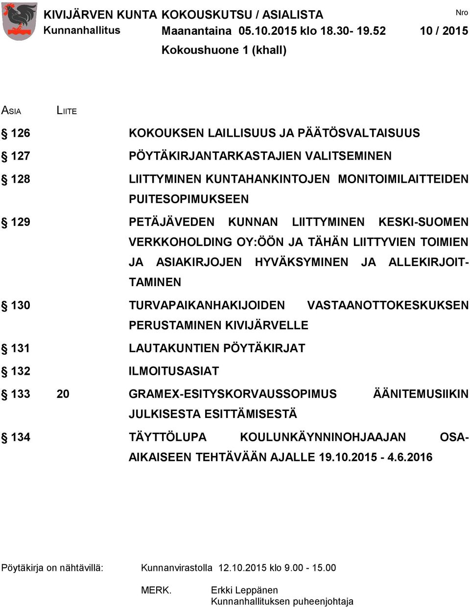 PUITESOPIMUKSEEN 129 PETÄJÄVEDEN KUNNAN LIITTYMINEN KESKI-SUOMEN VERKKOHOLDING OY:ÖÖN JA TÄHÄN LIITTYVIEN TOIMIEN JA ASIAKIRJOJEN HYVÄKSYMINEN JA ALLEKIRJOIT- TAMINEN 130 TURVAPAIKANHAKIJOIDEN