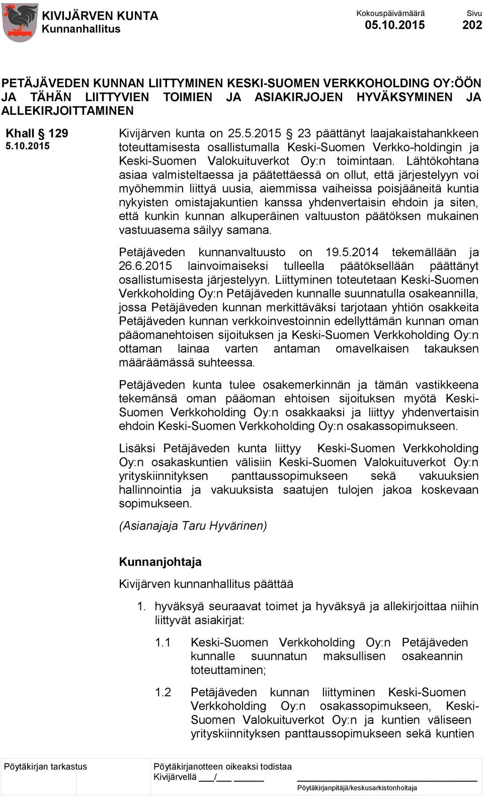 Lähtökohtana asiaa valmisteltaessa ja päätettäessä on ollut, että järjestelyyn voi myöhemmin liittyä uusia, aiemmissa vaiheissa poisjääneitä kuntia nykyisten omistajakuntien kanssa yhdenvertaisin