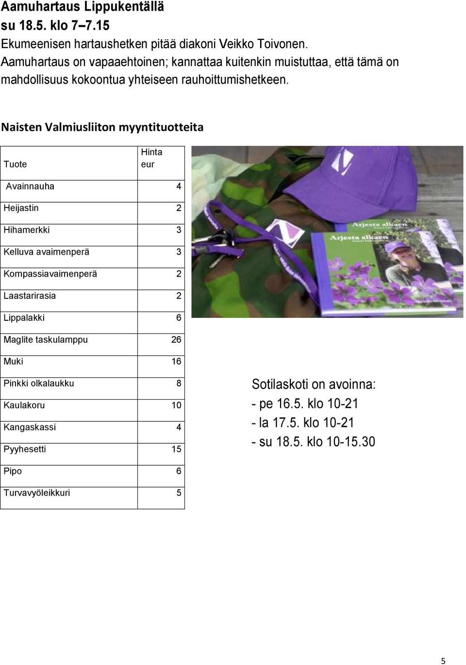 Naisten Valmiusliiton myyntituotteita Tuote Hinta eur Avainnauha 4 Heijastin 2 Hihamerkki 3 Kelluva avaimenperä 3 Kompassiavaimenperä 2 Laastarirasia 2