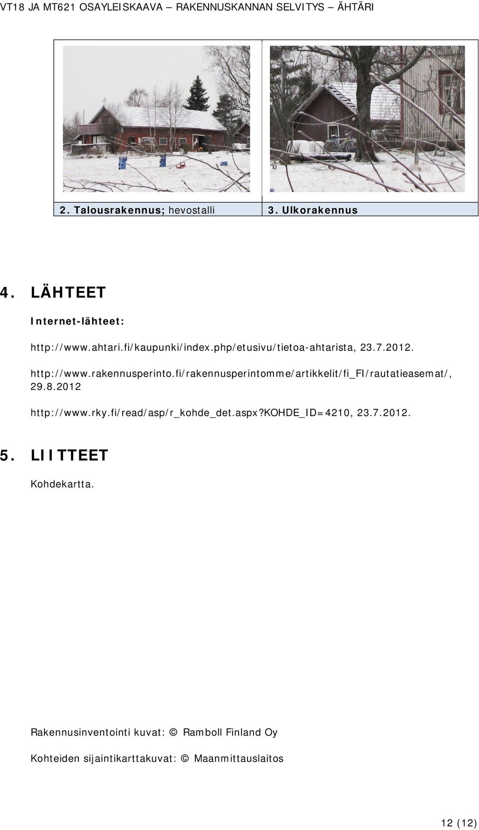 fi/rakennusperintomme/artikkelit/fi_fi/rautatieasemat/, 29.8.2012 http://www.rky.fi/read/asp/r_kohde_det.aspx?