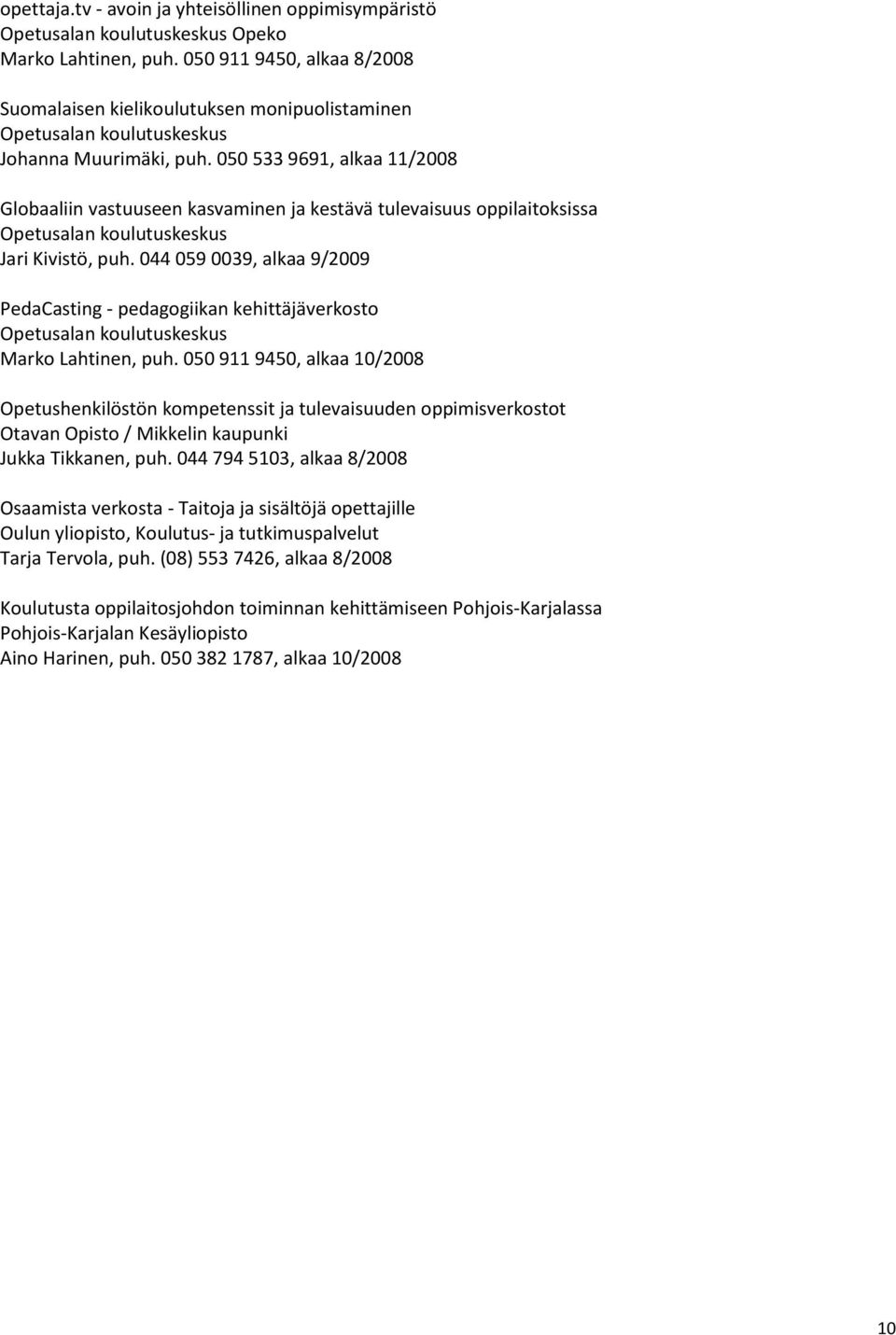 044 059 0039, alkaa 9/2009 PedaCasting - pedagogiikan kehittäjäverkosto Marko Lahtinen, puh.
