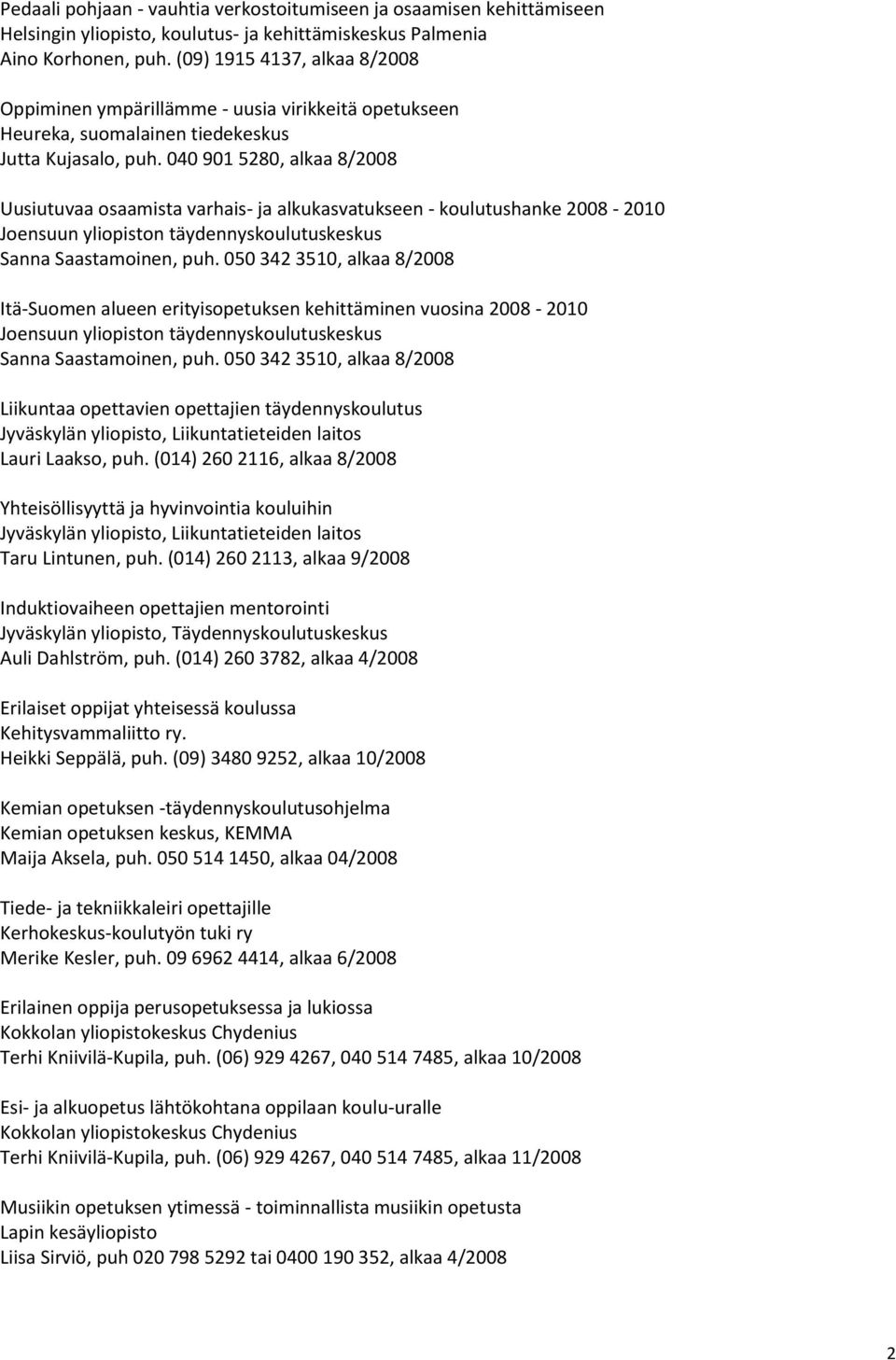 040 901 5280, alkaa 8/2008 Uusiutuvaa osaamista varhais- ja alkukasvatukseen - koulutushanke 2008-2010 Joensuun yliopiston täydennyskoulutuskeskus Sanna Saastamoinen, puh.
