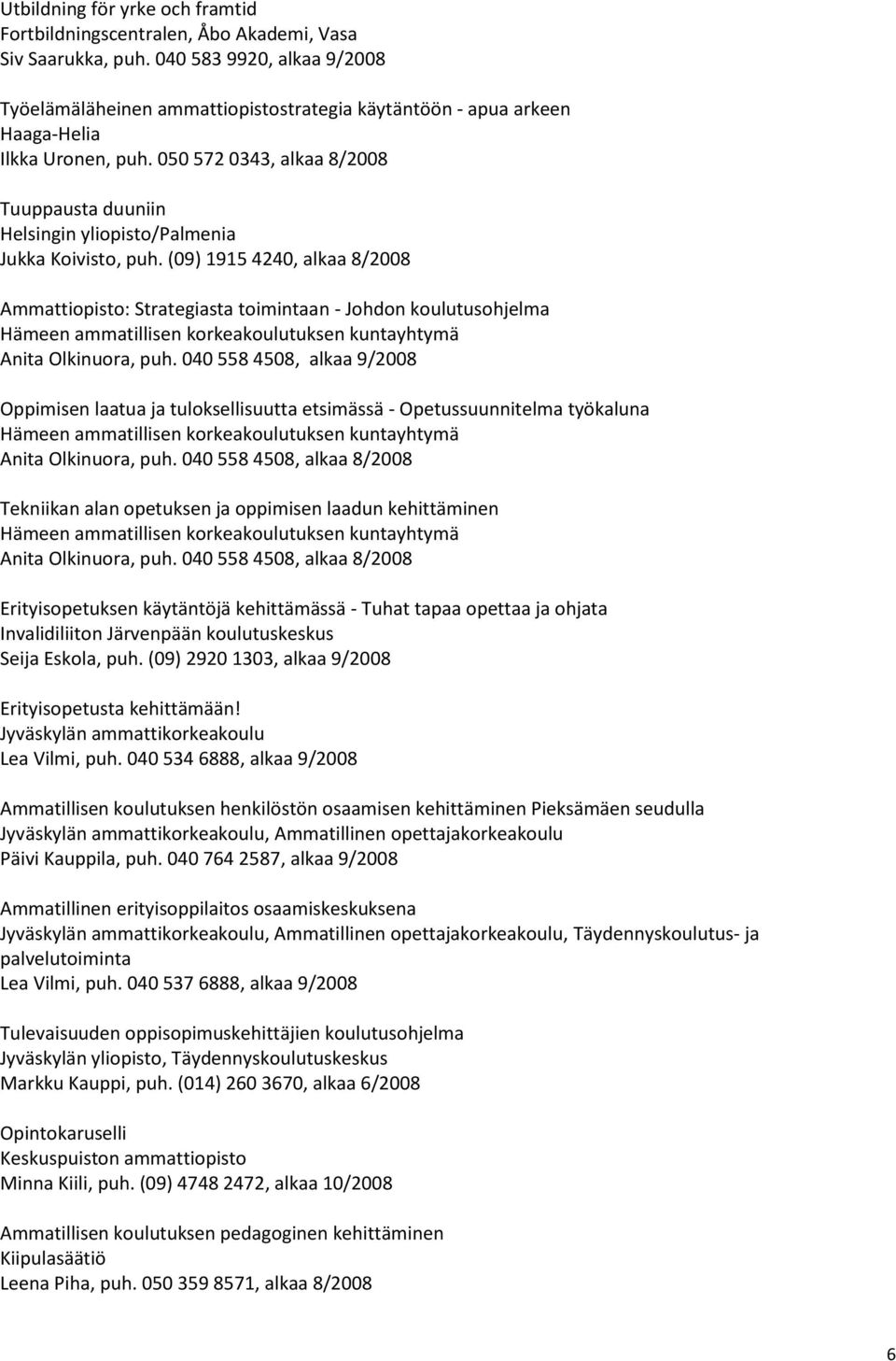 050 572 0343, alkaa 8/2008 Tuuppausta duuniin Helsingin yliopisto/palmenia Jukka Koivisto, puh.