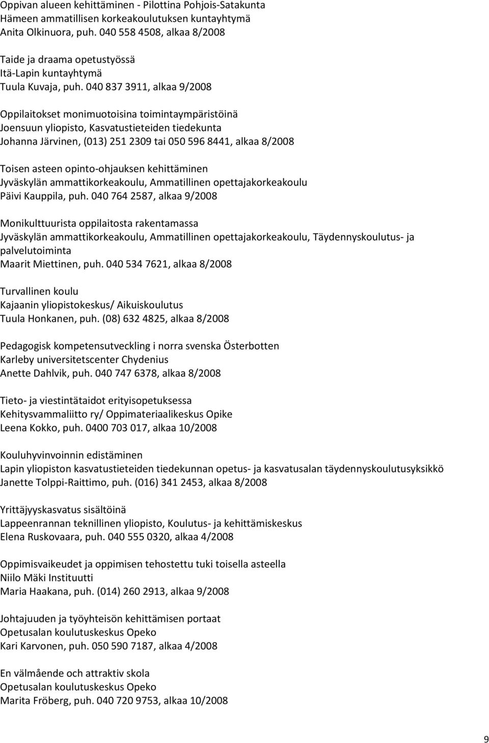 040 837 3911, alkaa 9/2008 Oppilaitokset monimuotoisina toimintaympäristöinä Joensuun yliopisto, Kasvatustieteiden tiedekunta Johanna Järvinen, (013) 251 2309 tai 050 596 8441, alkaa 8/2008 Toisen