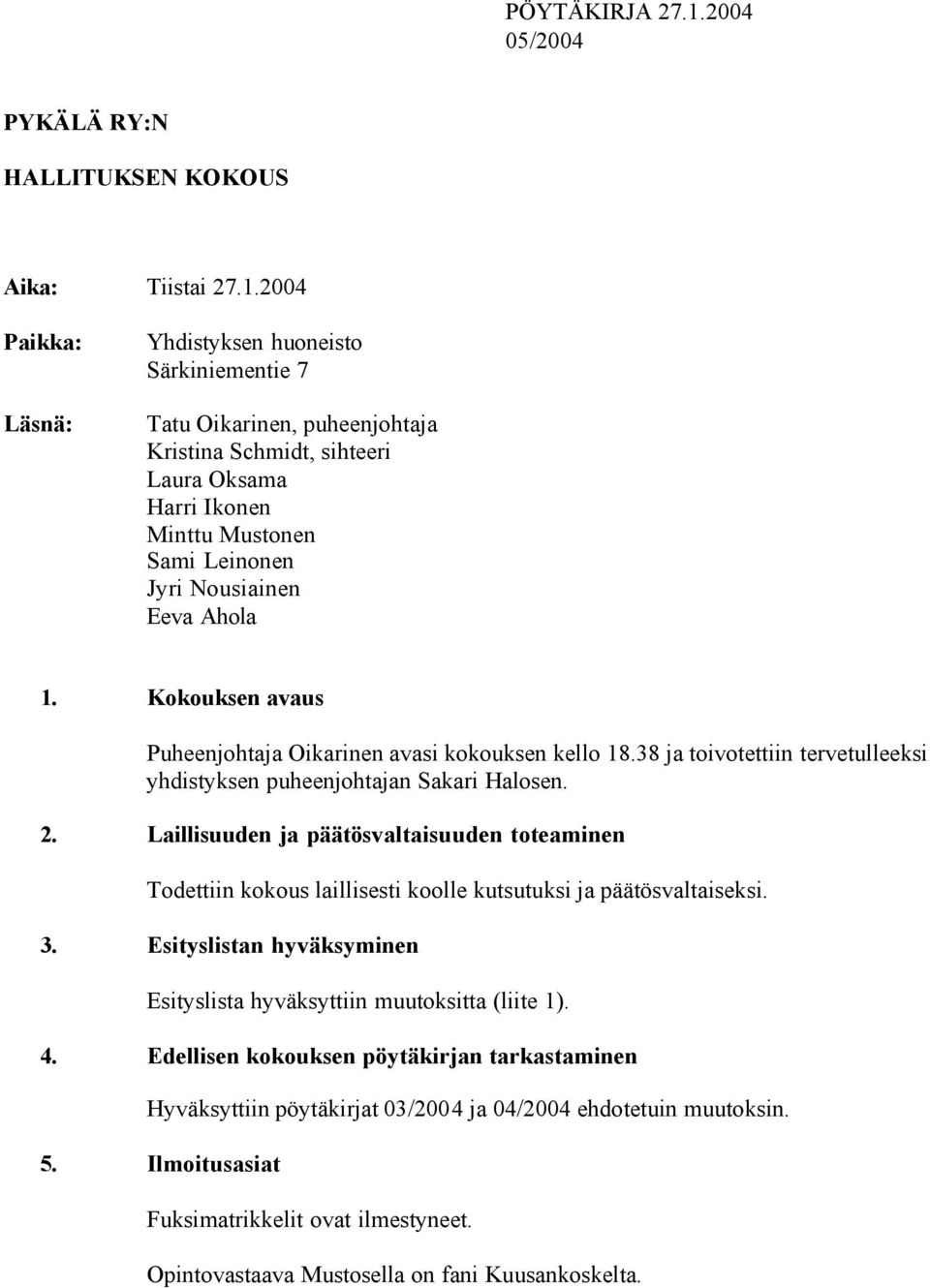 2004 Paikka: Läsnä: Yhdistyksen huoneisto Särkiniementie 7 Tatu Oikarinen, puheenjohtaja Kristina Schmidt, sihteeri Laura Oksama Harri Ikonen Minttu Mustonen Sami Leinonen Jyri Nousiainen Eeva Ahola