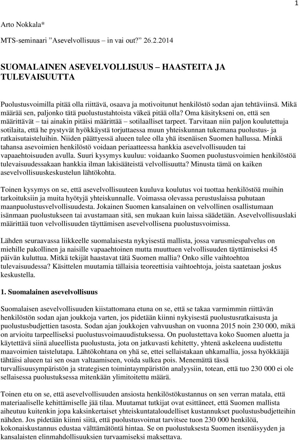 Mikä määrää sen, paljonko tätä puolustustahtoista väkeä pitää olla? Oma käsitykseni on, että sen määrittävät tai ainakin pitäisi määrittää sotilaalliset tarpeet.