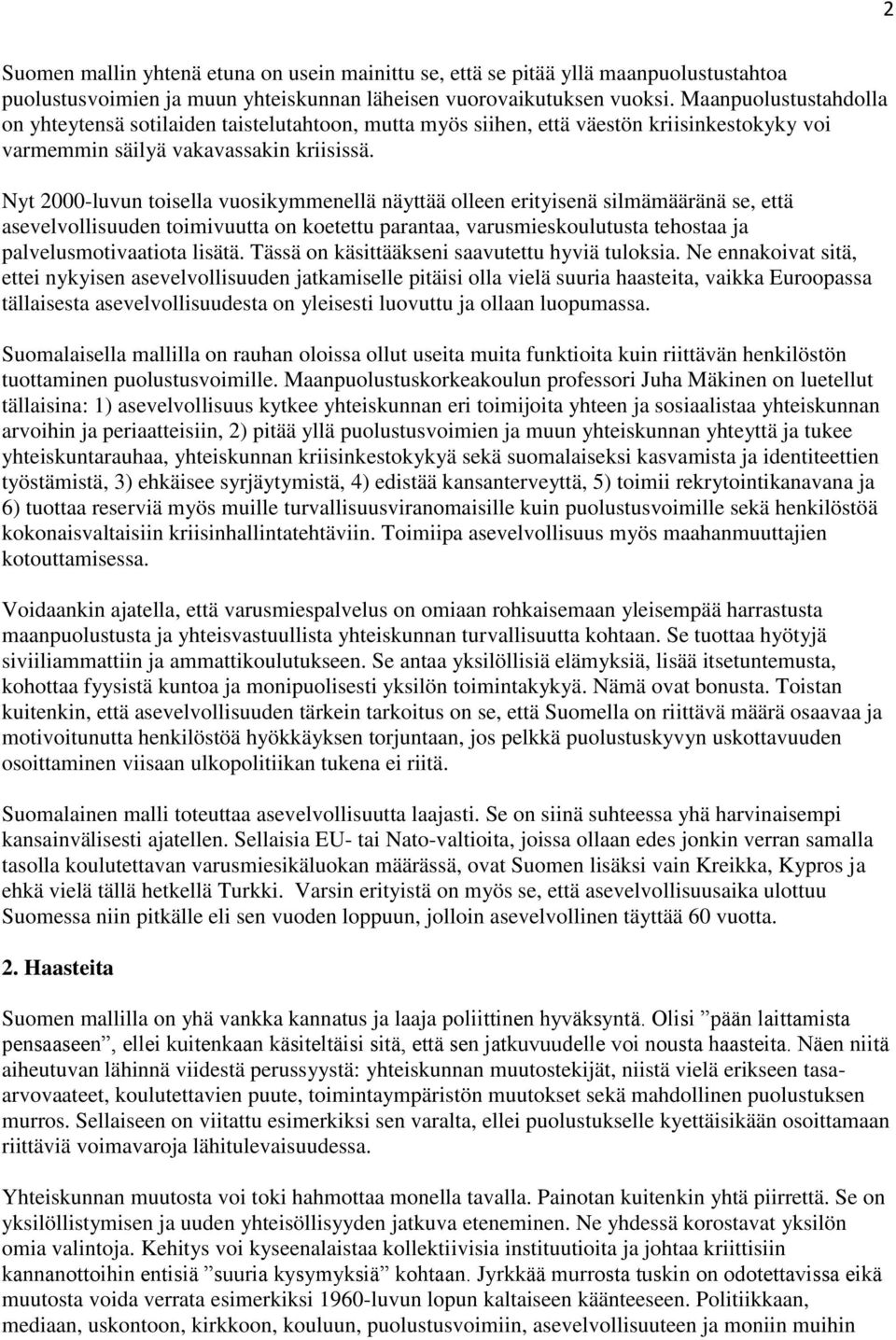 Nyt 2000-luvun toisella vuosikymmenellä näyttää olleen erityisenä silmämääränä se, että asevelvollisuuden toimivuutta on koetettu parantaa, varusmieskoulutusta tehostaa ja palvelusmotivaatiota lisätä.