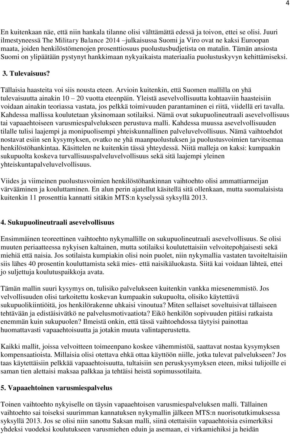 Tämän ansiosta Suomi on ylipäätään pystynyt hankkimaan nykyaikaista materiaalia puolustuskyvyn kehittämiseksi. 3. Tulevaisuus? Tällaisia haasteita voi siis nousta eteen.