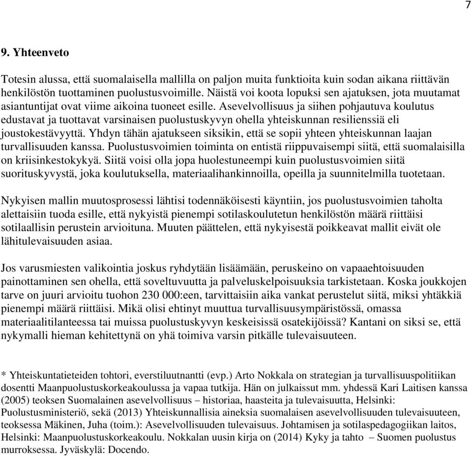 Asevelvollisuus ja siihen pohjautuva koulutus edustavat ja tuottavat varsinaisen puolustuskyvyn ohella yhteiskunnan resilienssiä eli joustokestävyyttä.