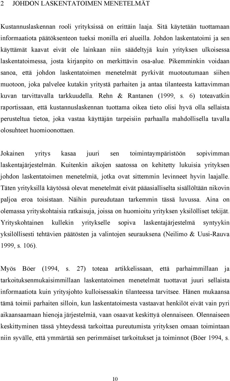 Pikemminkin voidaan sanoa, että johdon laskentatoimen menetelmät pyrkivät muotoutumaan siihen muotoon, joka palvelee kutakin yritystä parhaiten ja antaa tilanteesta kattavimman kuvan tarvittavalla