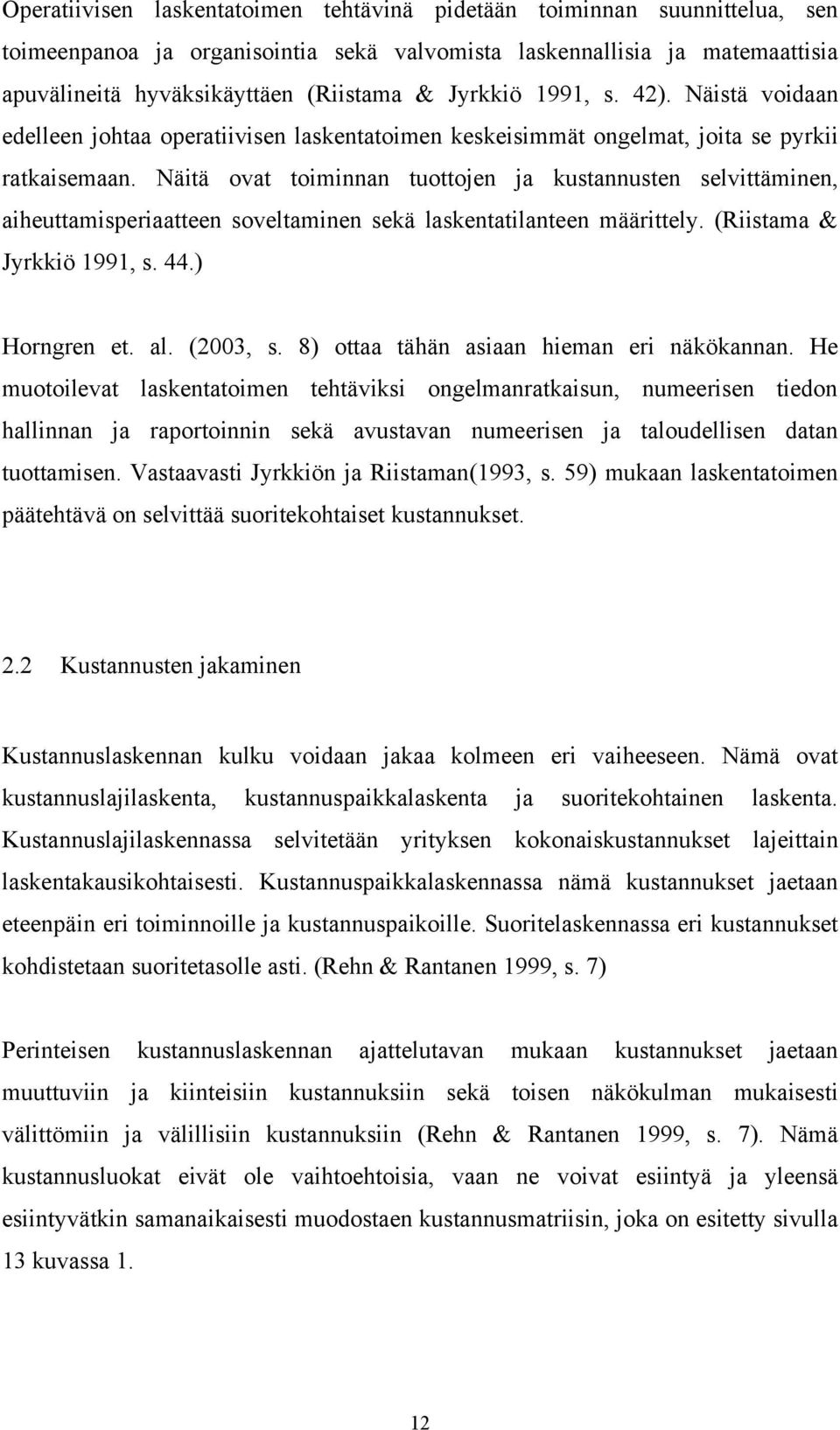 Näitä ovat toiminnan tuottojen ja kustannusten selvittäminen, aiheuttamisperiaatteen soveltaminen sekä laskentatilanteen määrittely. (Riistama & Jyrkkiö 1991, s. 44.) Horngren et. al. (2003, s.