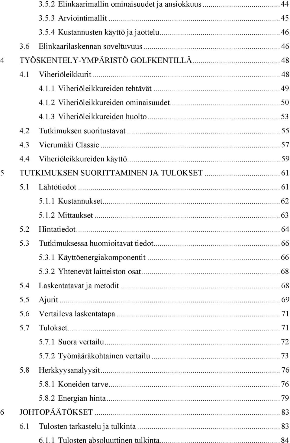 3 Vierumäki Classic... 57 4.4 Viheriöleikkureiden käyttö... 59 5 TUTKIMUKSEN SUORITTAMINEN JA TULOKSET... 61 5.1 Lähtötiedot... 61 5.1.1 Kustannukset...62 5.1.2 Mittaukset...63 5.2 Hintatiedot... 64 5.