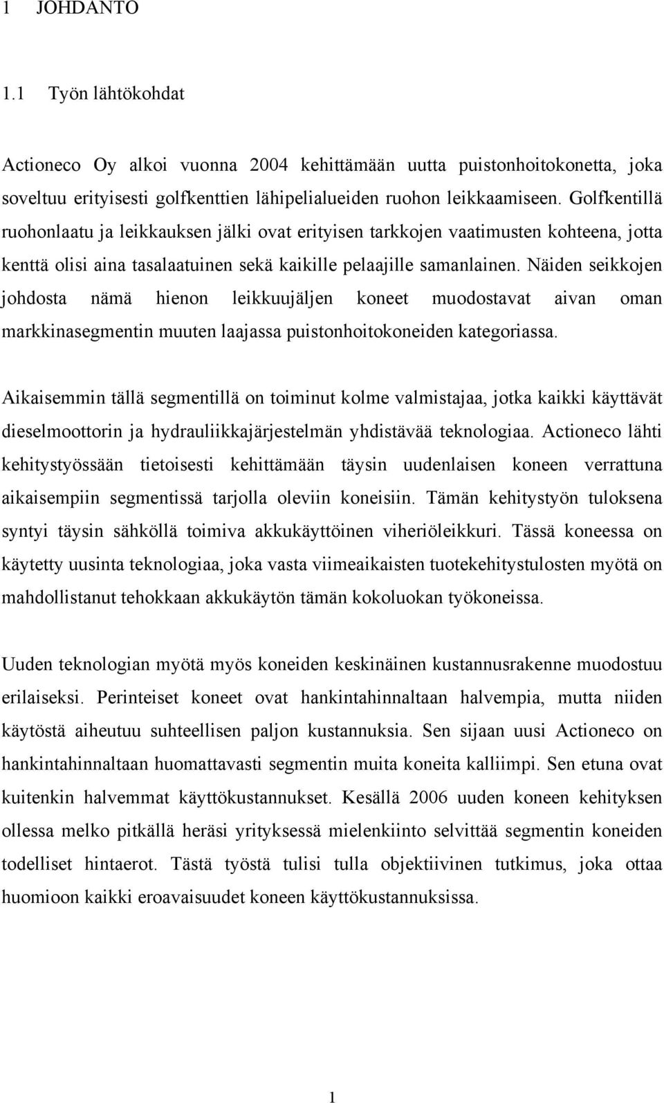 Näiden seikkojen johdosta nämä hienon leikkuujäljen koneet muodostavat aivan oman markkinasegmentin muuten laajassa puistonhoitokoneiden kategoriassa.