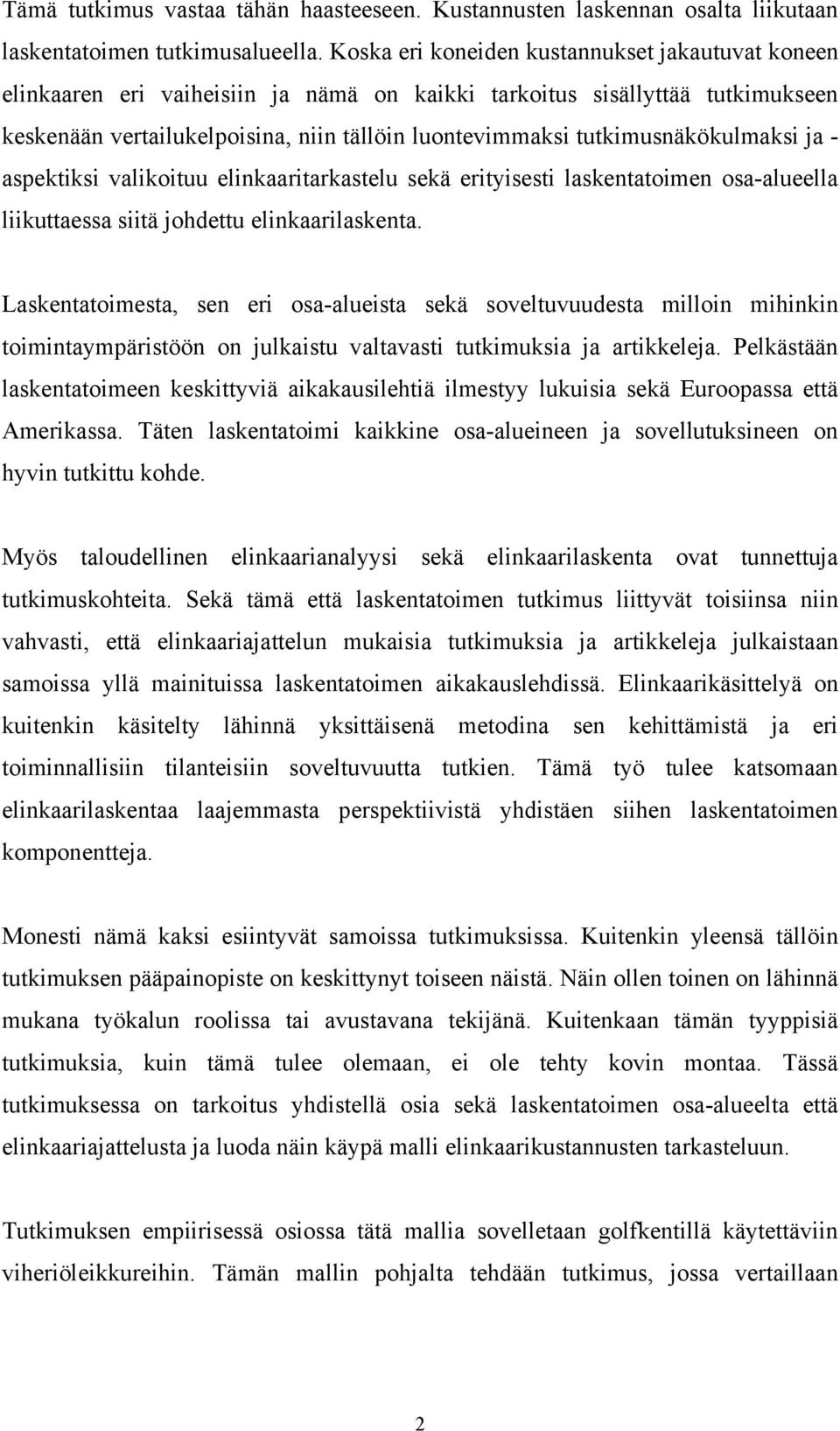 tutkimusnäkökulmaksi ja - aspektiksi valikoituu elinkaaritarkastelu sekä erityisesti laskentatoimen osa-alueella liikuttaessa siitä johdettu elinkaarilaskenta.