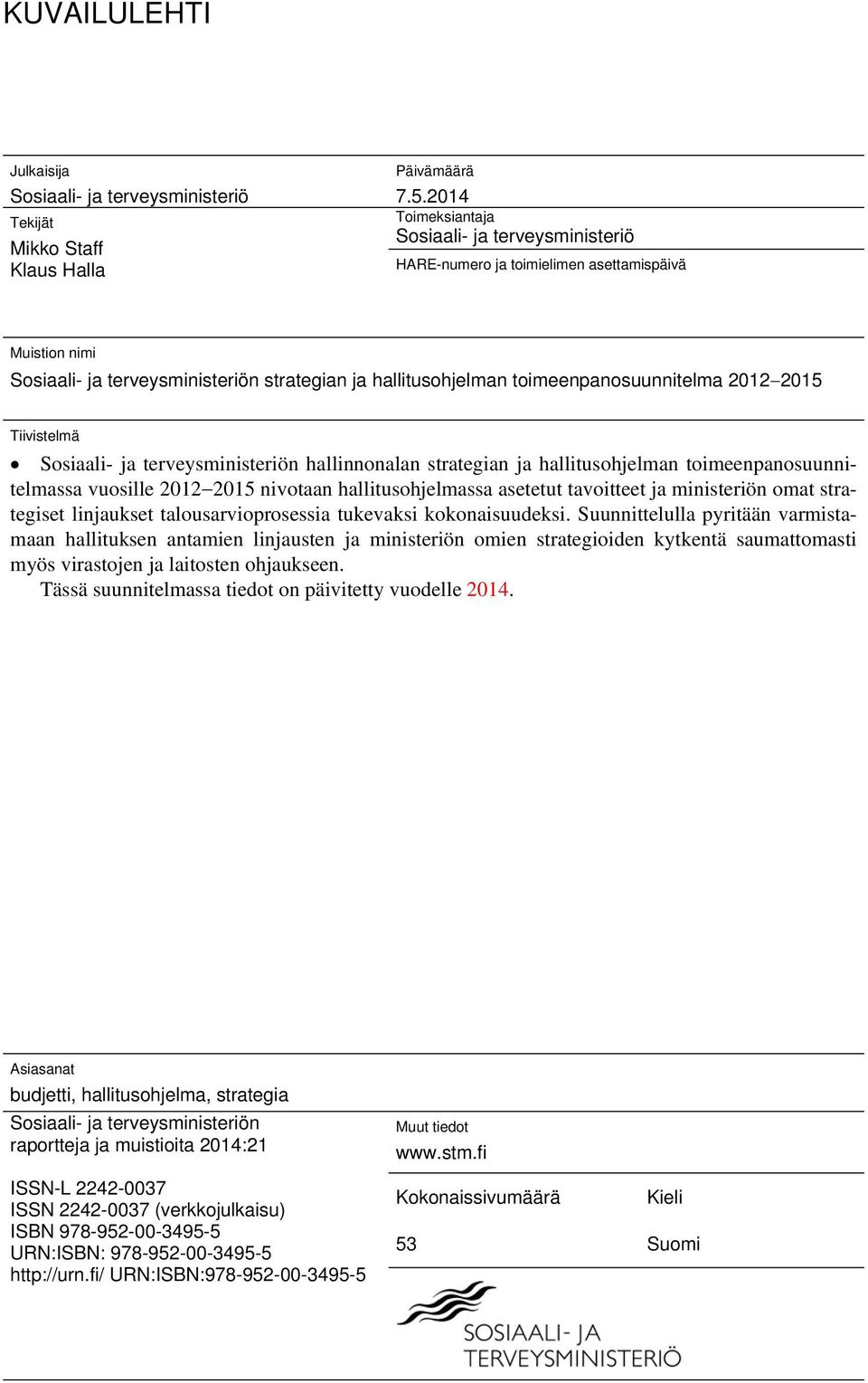 2015 Tiivistelmä Sosiaali- ja terveysministeriön hallinnonalan strategian ja hallitusohjelman toimeenpanosuunnitelmassa vuosille 2012 2015 nivotaan hallitusohjelmassa asetetut tavoitteet ja