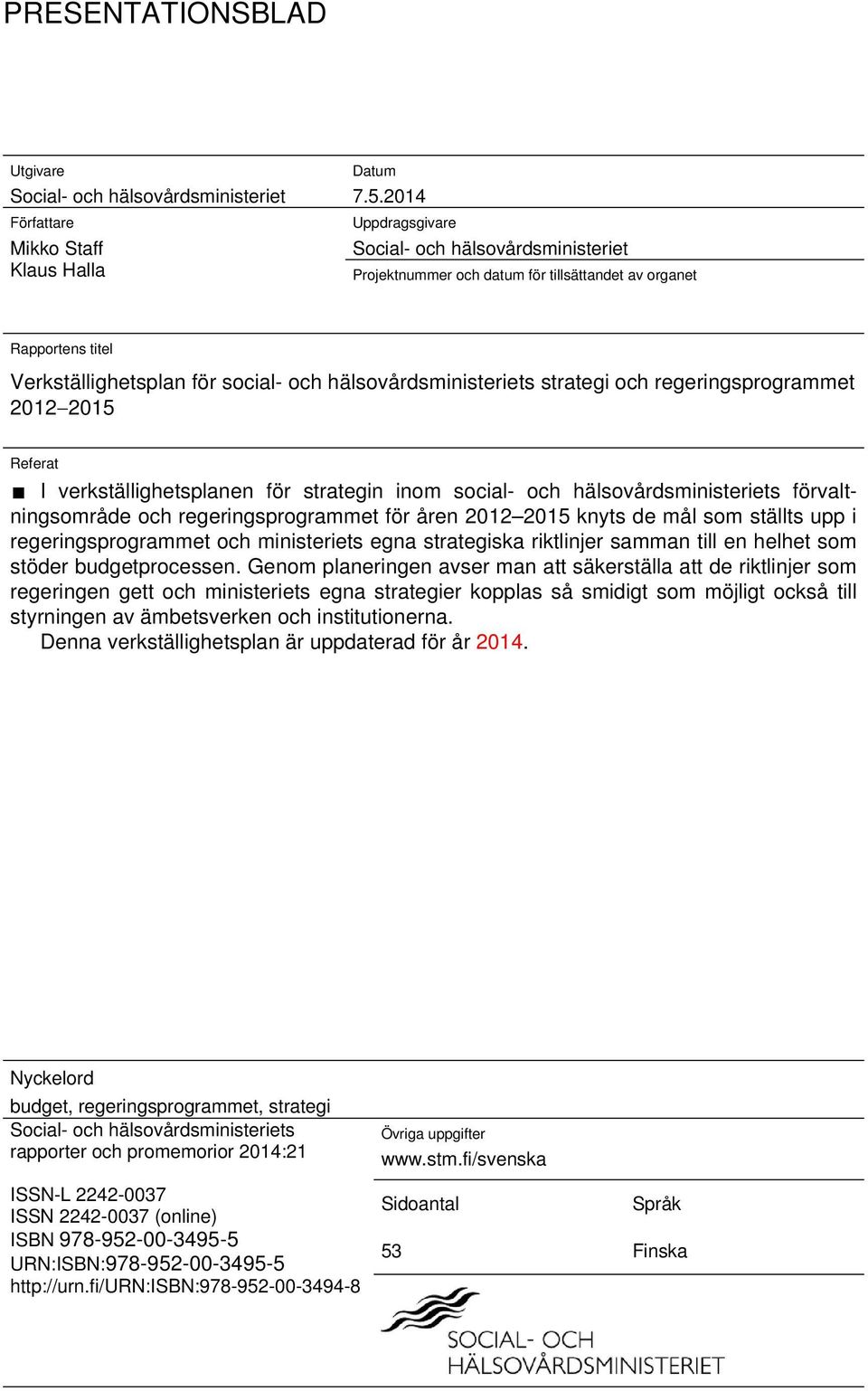 regeringsprogrammet 2012 2015 Referat I verkställighetsplanen för strategin inom social- och hälsovårdsministeriets förvaltningsområde och regeringsprogrammet för åren 2012 2015 knyts de mål som