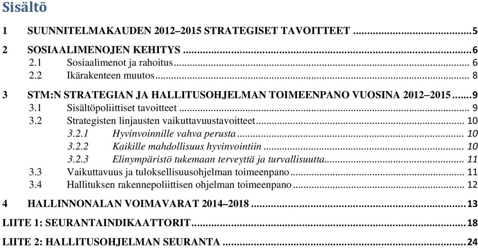 .. 10 3.2.2 Kaikille mahdollisuus hyvinvointiin... 10 3.2.3 Elinympäristö tukemaan terveyttä ja turvallisuutta... 11 3.3 Vaikuttavuus ja tuloksellisuusohjelman toimeenpano... 11 3.4 Hallituksen rakennepoliittisen ohjelman toimeenpano.