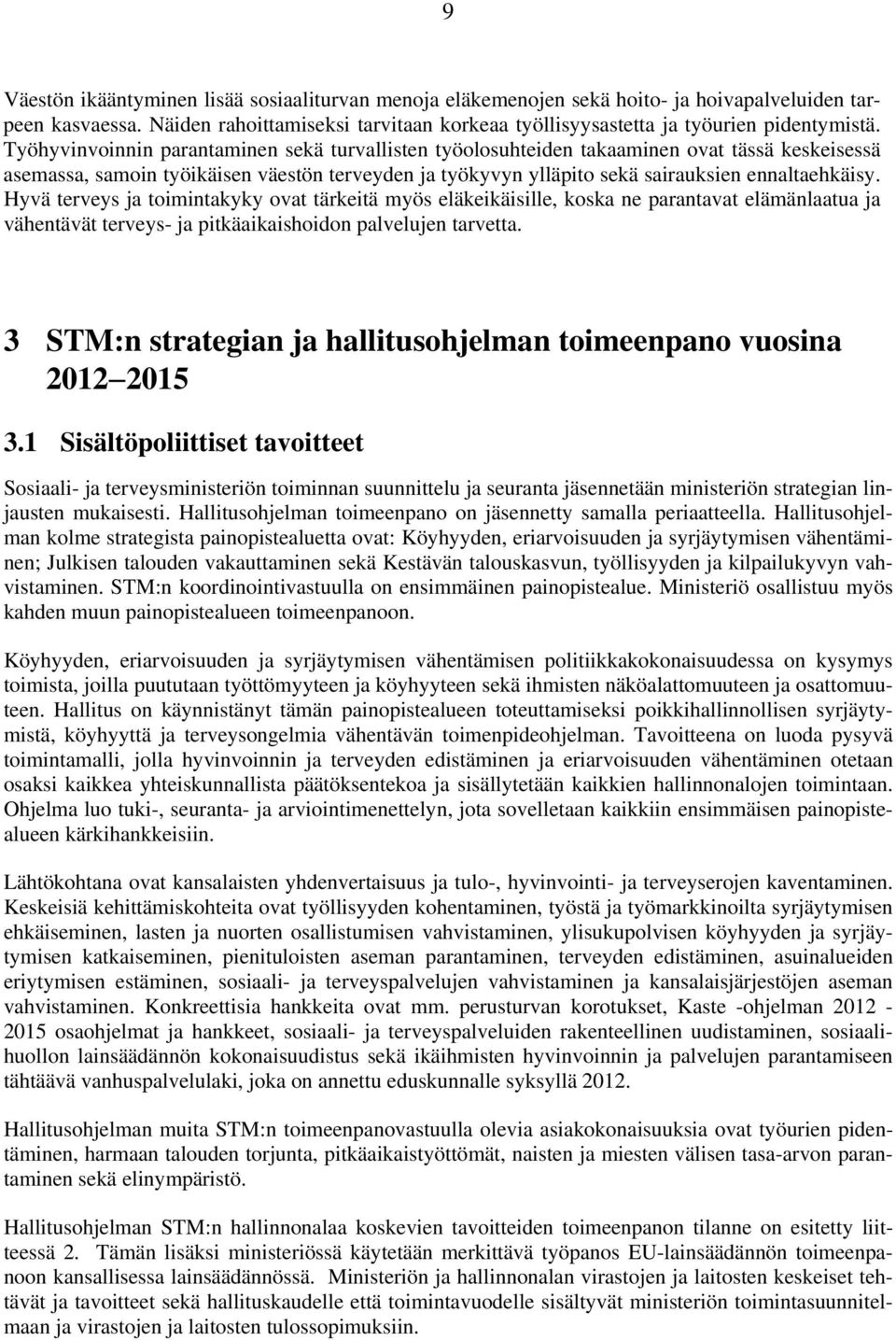 Hyvä terveys ja toimintakyky ovat tärkeitä myös eläkeikäisille, koska ne parantavat elämänlaatua ja vähentävät terveys- ja pitkäaikaishoidon palvelujen tarvetta.