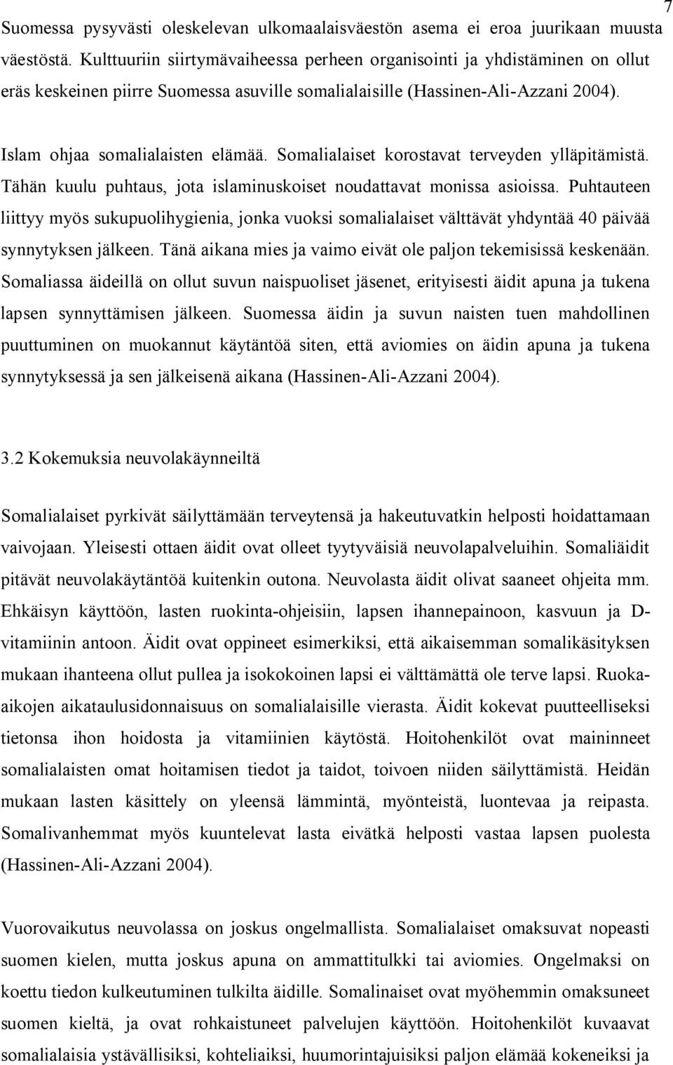 Somalialaiset korostavat terveyden ylläpitämistä. Tähän kuulu puhtaus, jota islaminuskoiset noudattavat monissa asioissa.