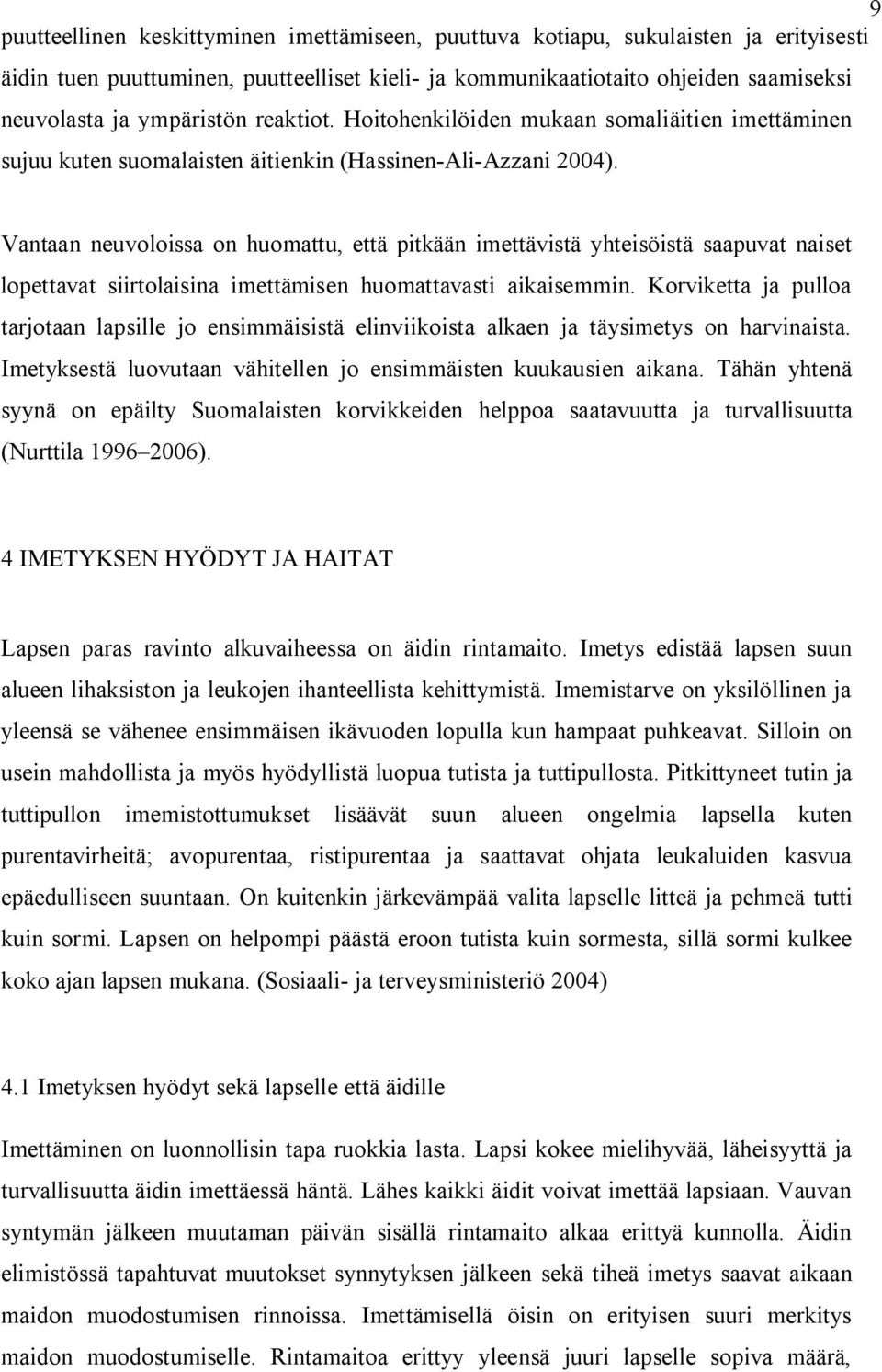 Vantaan neuvoloissa on huomattu, että pitkään imettävistä yhteisöistä saapuvat naiset lopettavat siirtolaisina imettämisen huomattavasti aikaisemmin.