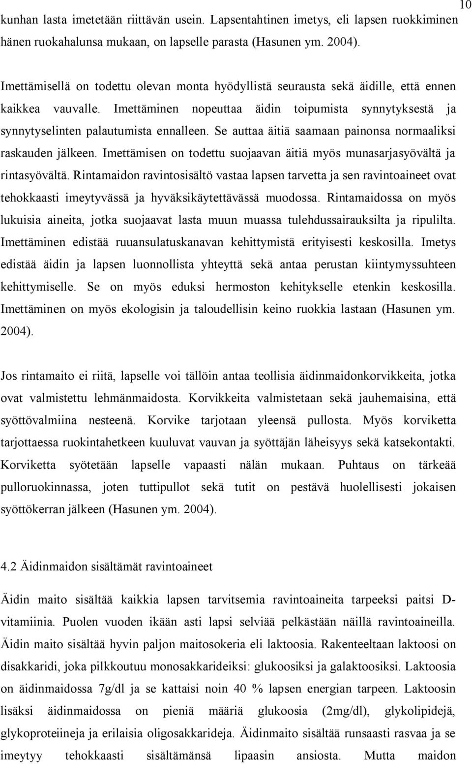 Se auttaa äitiä saamaan painonsa normaaliksi raskauden jälkeen. Imettämisen on todettu suojaavan äitiä myös munasarjasyövältä ja rintasyövältä.