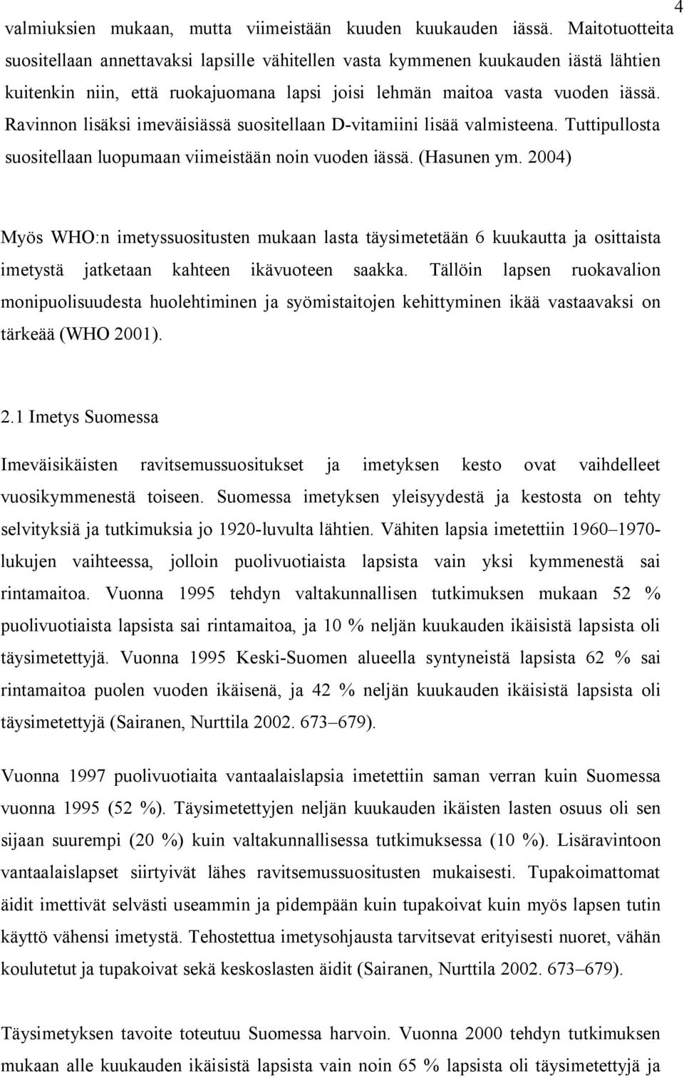 Ravinnon lisäksi imeväisiässä suositellaan D-vitamiini lisää valmisteena. Tuttipullosta suositellaan luopumaan viimeistään noin vuoden iässä. (Hasunen ym.