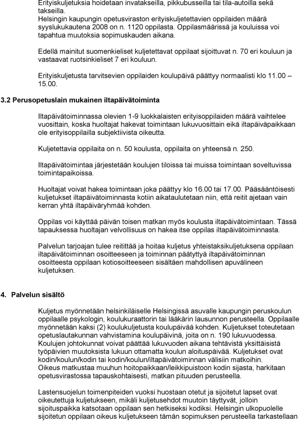 70 eri kouluun ja vastaavat ruotsinkieliset 7 eri kouluun. Erityiskuljetusta tarvitsevien oppilaiden koulupäivä päättyy normaalisti klo 11.00 15.00. 3.