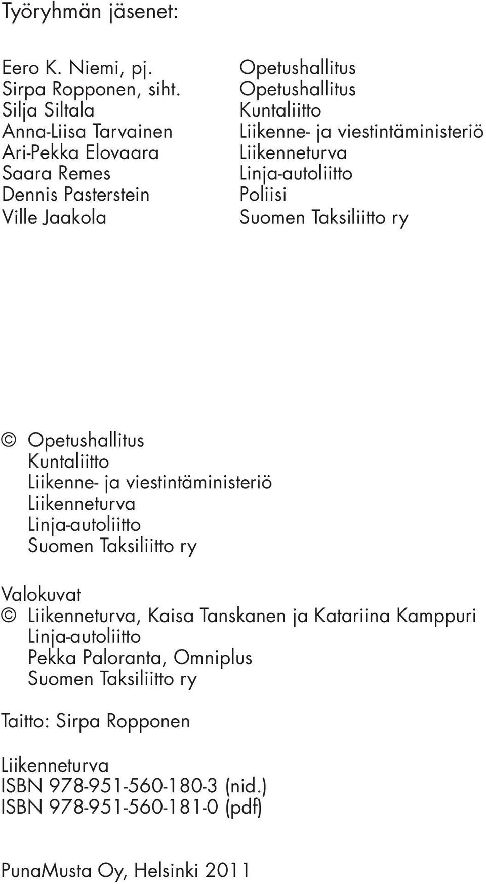 viestintäministeriö Liikenneturva Linja-autoliitto Poliisi Suomen Taksiliitto ry Opetushallitus Kuntaliitto Liikenne- ja viestintäministeriö Liikenneturva