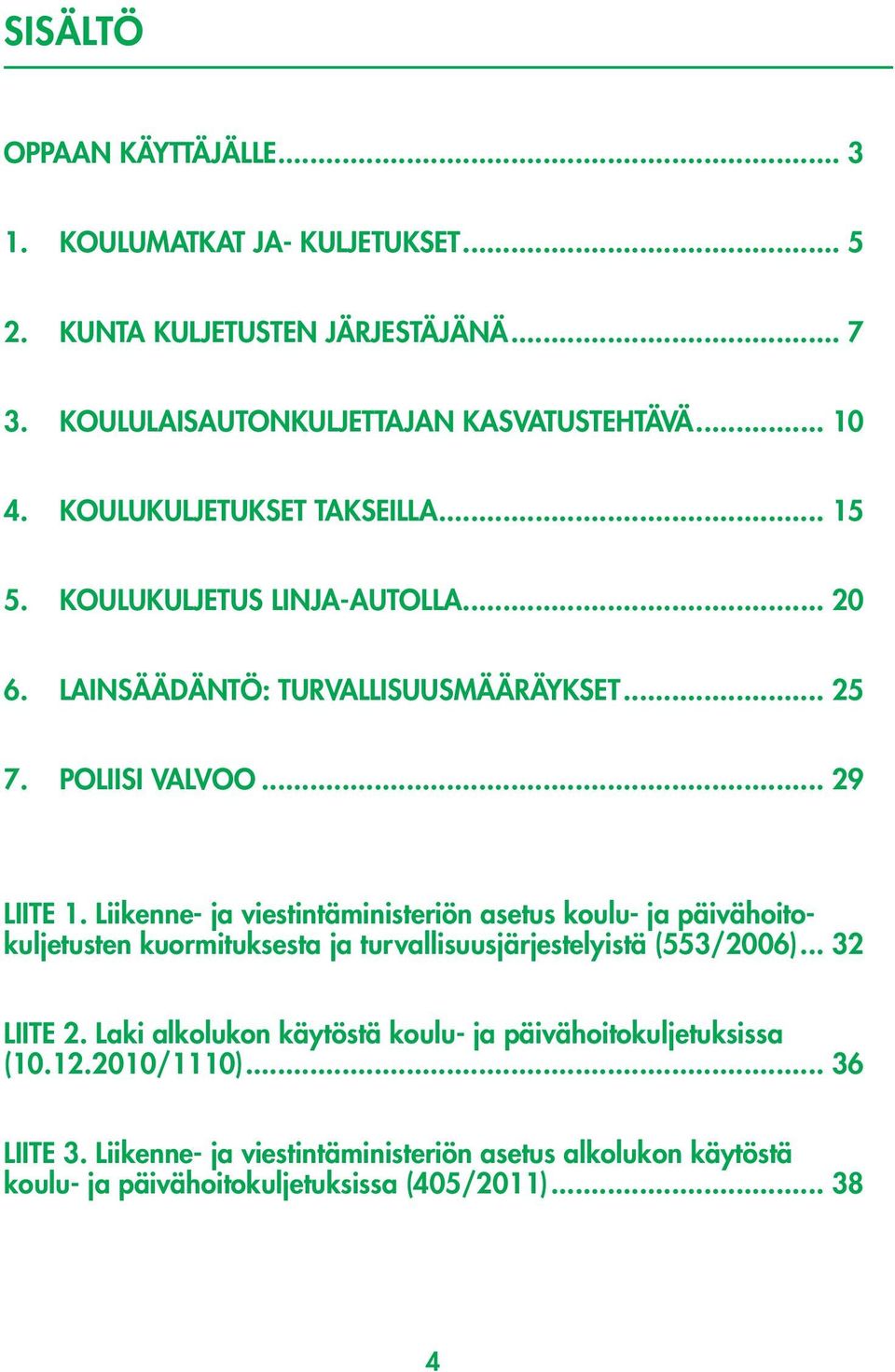 Liikenne- ja viestintäministeriön asetus koulu- ja päivähoitokuljetusten kuormituksesta ja turvallisuusjärjestelyistä (553/2006)... 32 LIITE 2.