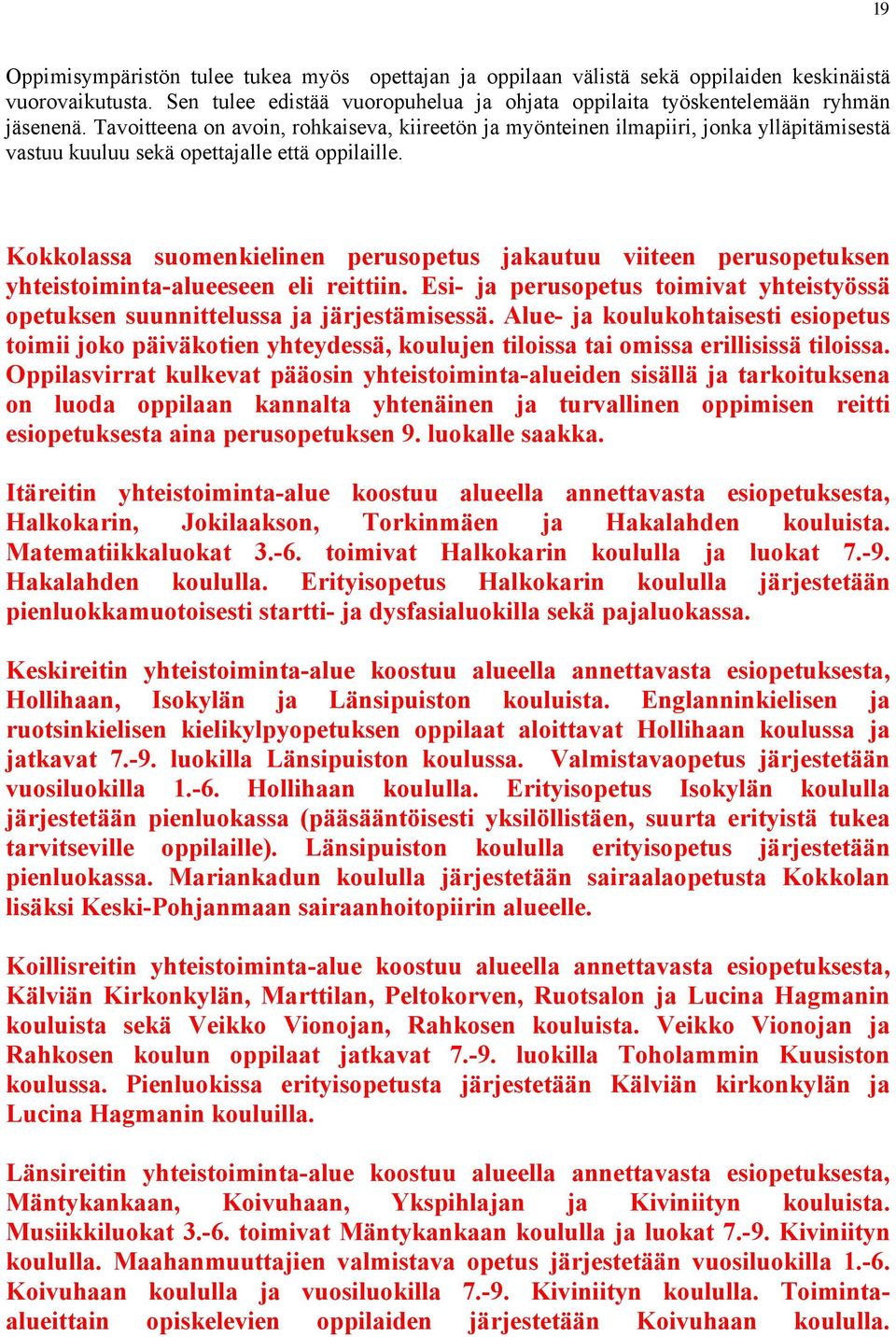 Kokkolassa suomenkielinen perusopetus jakautuu viiteen perusopetuksen yhteistoiminta-alueeseen eli reittiin. Esi- ja perusopetus toimivat yhteistyössä opetuksen suunnittelussa ja järjestämisessä.