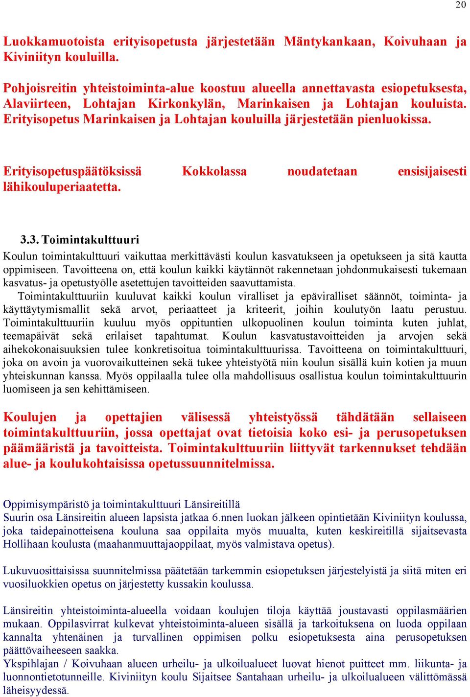 Erityisopetus Marinkaisen ja Lohtajan kouluilla järjestetään pienluokissa. Erityisopetuspäätöksissä Kokkolassa noudatetaan ensisijaisesti lähikouluperiaatetta. 3.