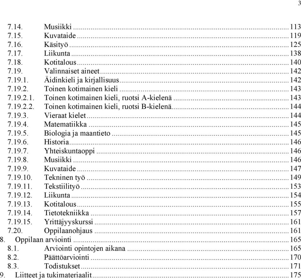 7.19.5. Biologia ja maantieto...145 7.19.6. Historia...146 7.19.7. Yhteiskuntaoppi...146 7.19.8. Musiikki...146 7.19.9. Kuvataide...147 7.19.10. Tekninen työ...149 7.19.11. Tekstiilityö...153 7.19.12.