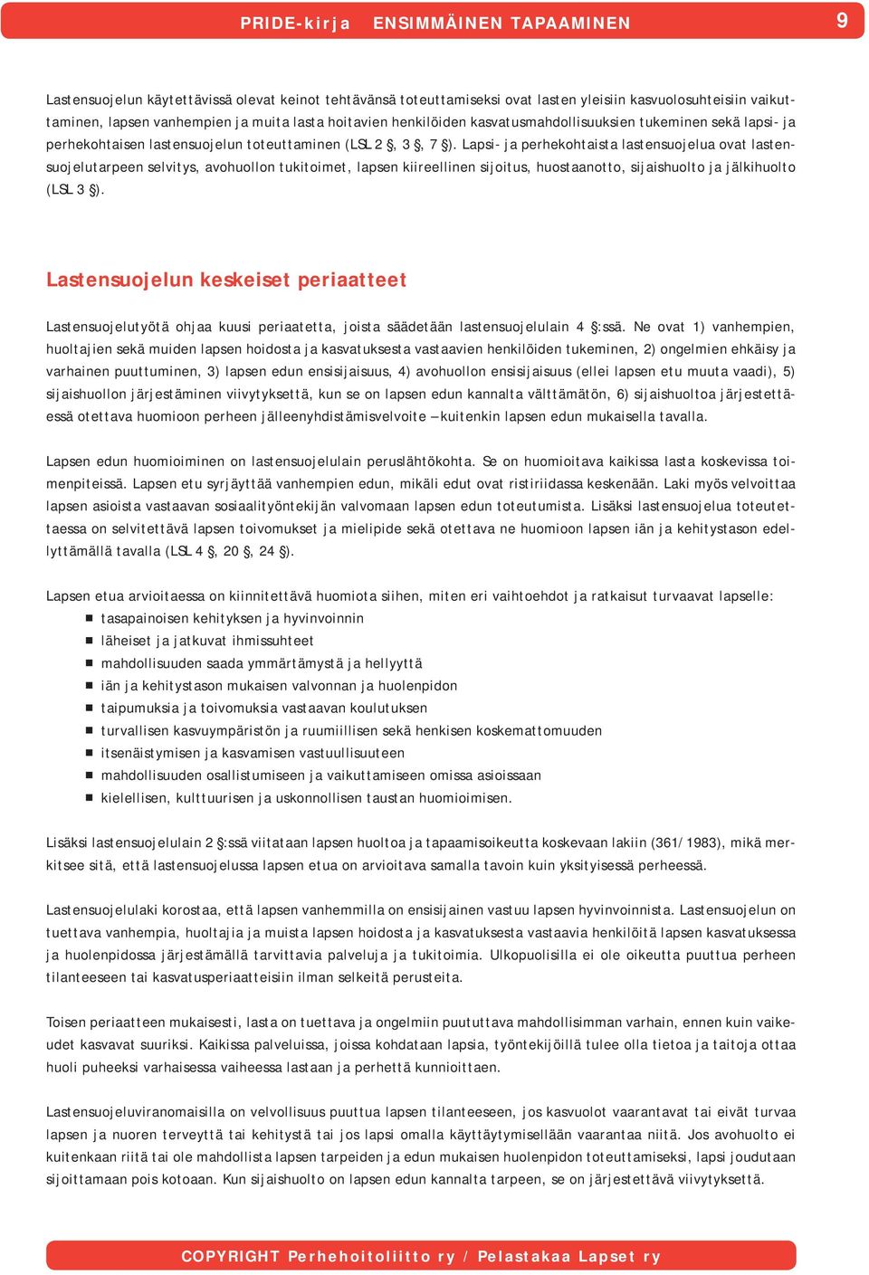 Lapsi- ja perhekohtaista lastensuojelua ovat lastensuojelutarpeen selvitys, avohuollon tukitoimet, lapsen kiireellinen sijoitus, huostaanotto, sijaishuolto ja jälkihuolto (LSL 3 ).