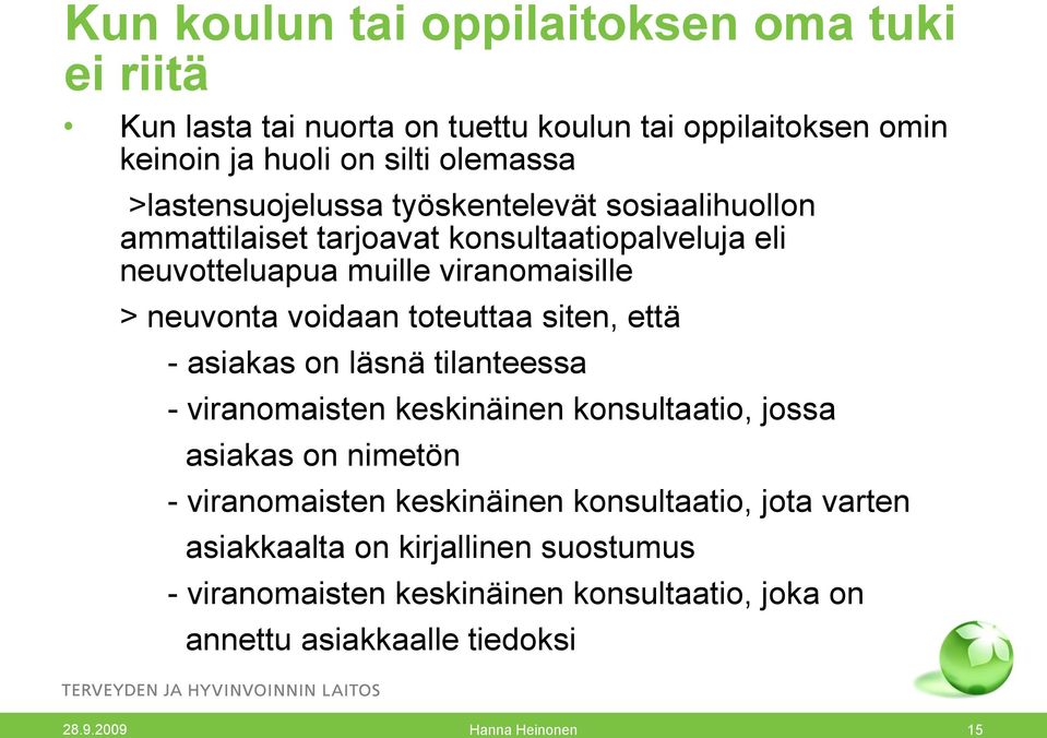 voidaan toteuttaa siten, että - asiakas on läsnä tilanteessa - viranomaisten keskinäinen konsultaatio, jossa asiakas on nimetön - viranomaisten