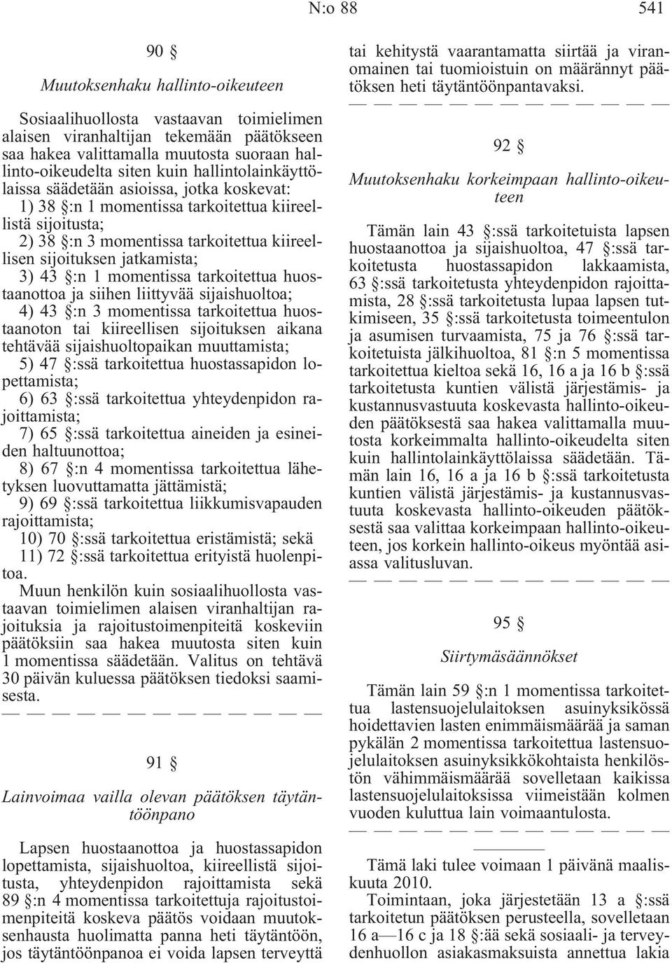 :n 1 momentissa tarkoitettua huostaanottoa ja siihen liittyvää sijaishuoltoa; 4) 43 :n 3 momentissa tarkoitettua huostaanoton tai kiireellisen sijoituksen aikana tehtävää sijaishuoltopaikan