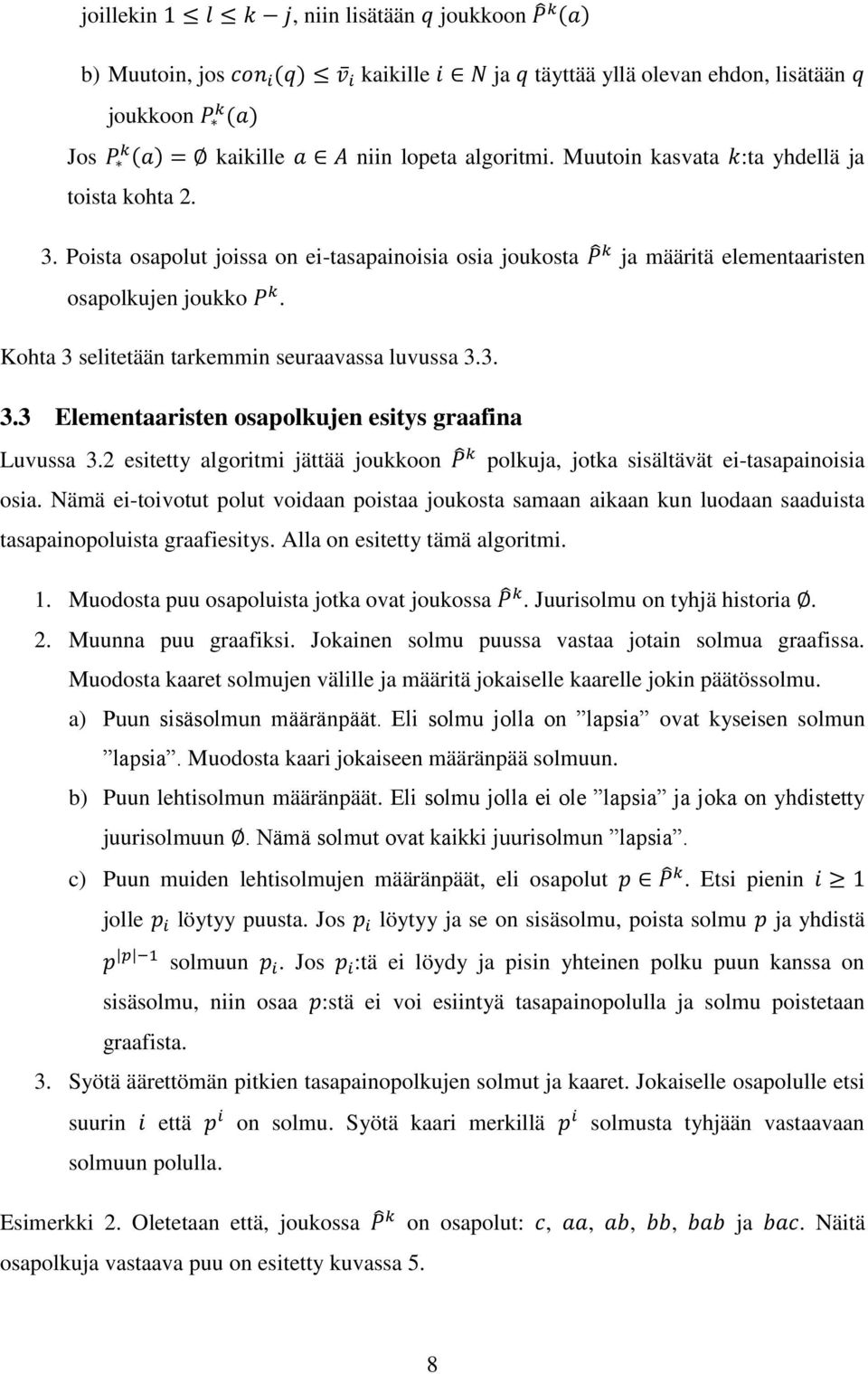 Kohta 3 selitetään tarkemmin seuraavassa luvussa 3.3. 3.3 Elementaaristen osapolkujen esitys graafina Luvussa 3.2 esitetty algoritmi jättää joukkoon polkuja, jotka sisältävät ei-tasapainoisia osia.