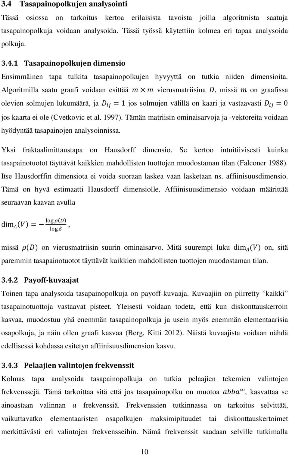 Algoritmilla saatu graafi voidaan esittää vierusmatriisina, missä on graafissa olevien solmujen lukumäärä, ja jos solmujen välillä on kaari ja vastaavasti jos kaarta ei ole (Cvetkovic et al. 1997).