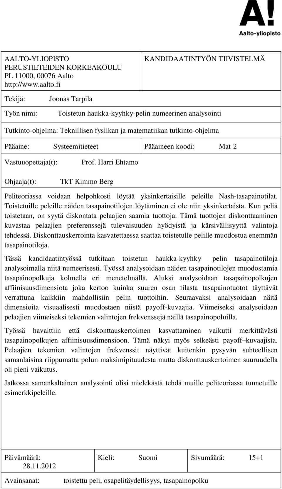 Systeemitieteet Pääaineen koodi: Mat-2 Vastuuopettaja(t): Ohjaaja(t): Prof. Harri Ehtamo TkT Kimmo Berg Peliteoriassa voidaan helpohkosti löytää yksinkertaisille peleille Nash-tasapainotilat.