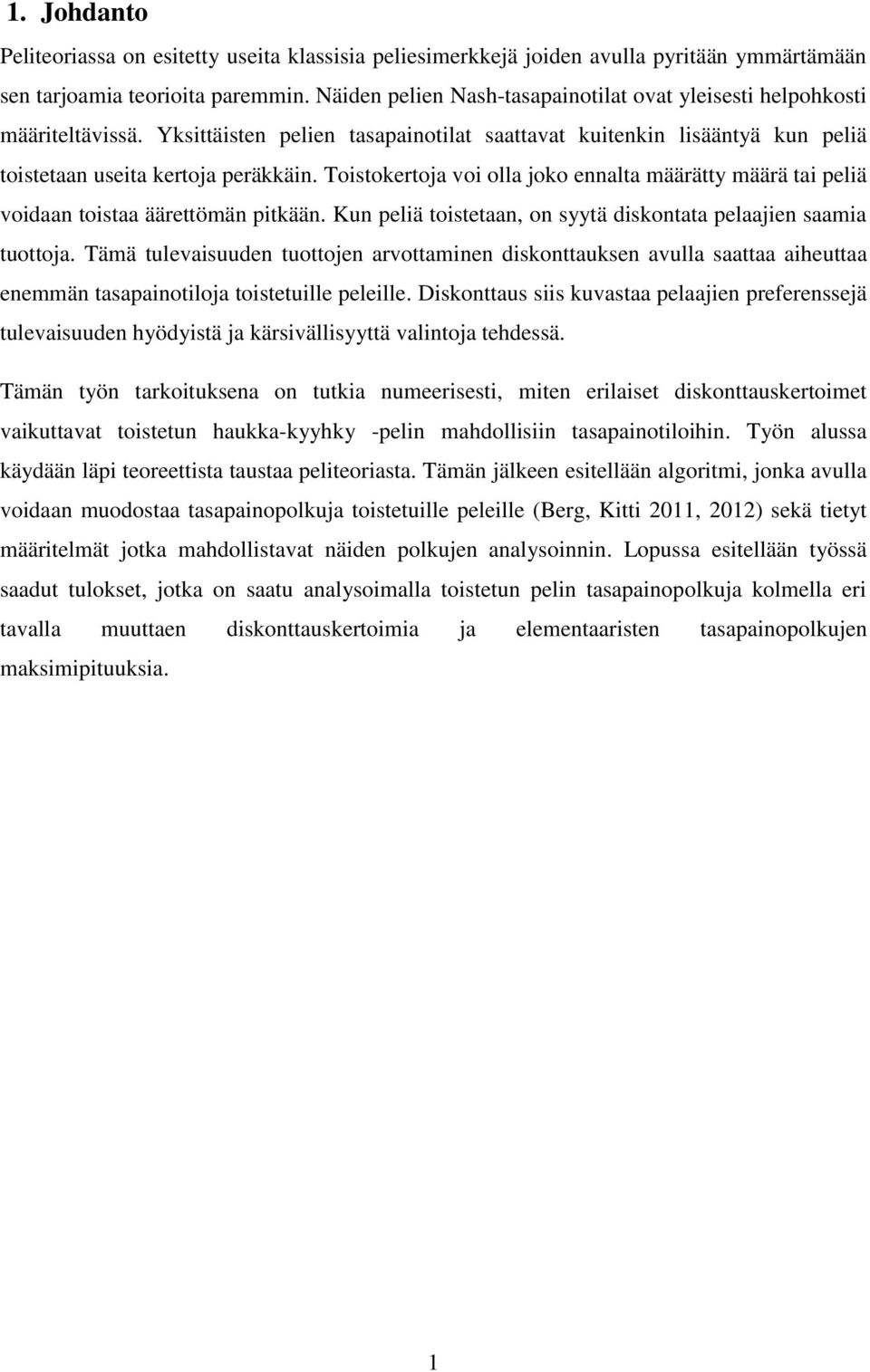 Toistokertoja voi olla joko ennalta määrätty määrä tai peliä voidaan toistaa äärettömän pitkään. Kun peliä toistetaan, on syytä diskontata pelaajien saamia tuottoja.