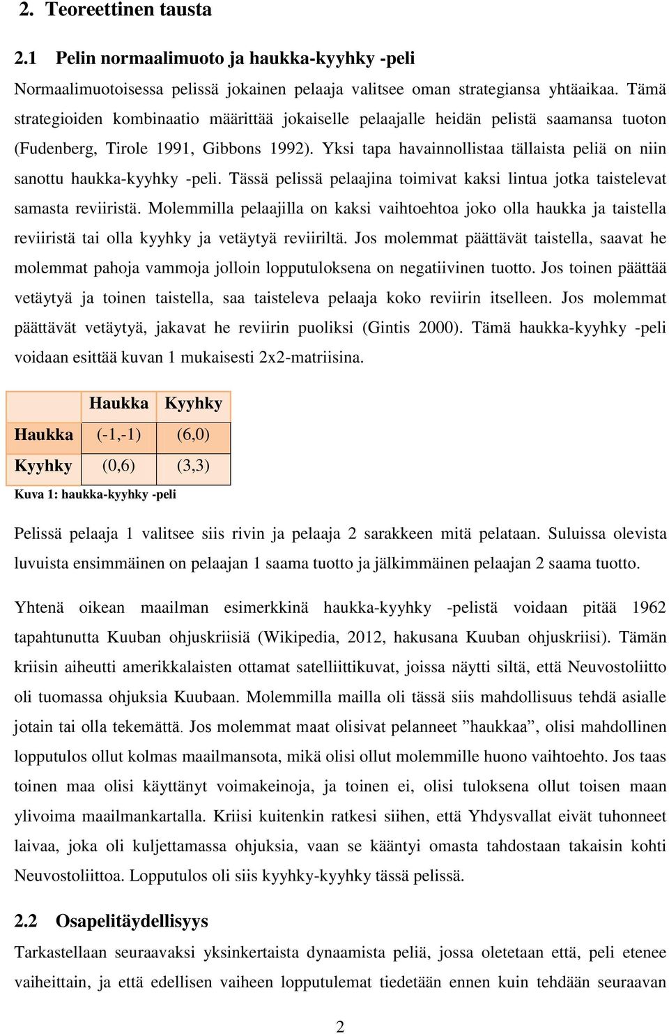 Yksi tapa havainnollistaa tällaista peliä on niin sanottu haukka-kyyhky -peli. Tässä pelissä pelaajina toimivat kaksi lintua jotka taistelevat samasta reviiristä.