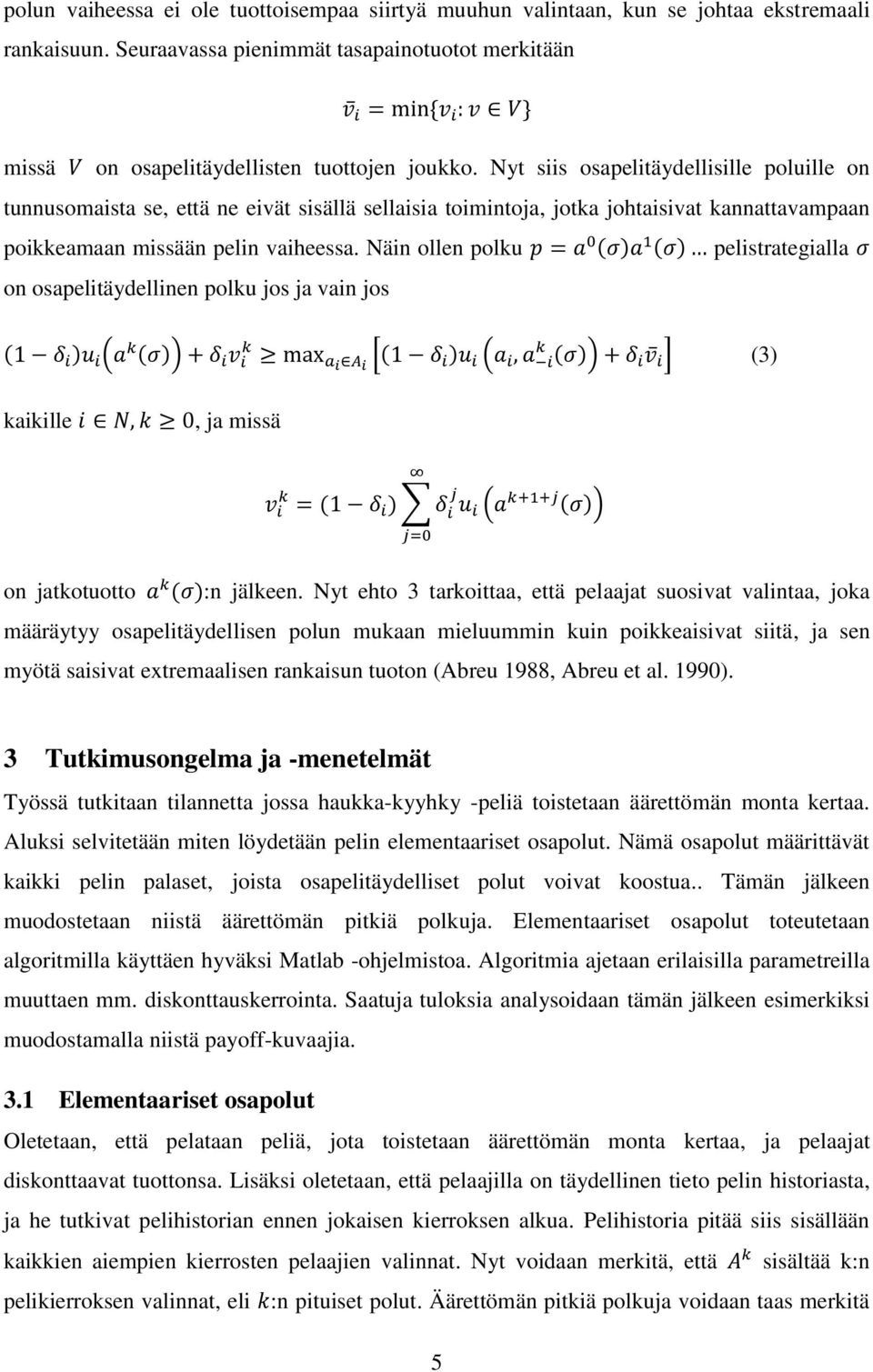 Näin ollen polku ( ) ( ) pelistrategialla on osapelitäydellinen polku jos ja vain jos ( ) ( ( )) [( ) ( ( )) ] (3) kaikille, ja missä ( ) ( ( )) on jatkotuotto ( ):n jälkeen.